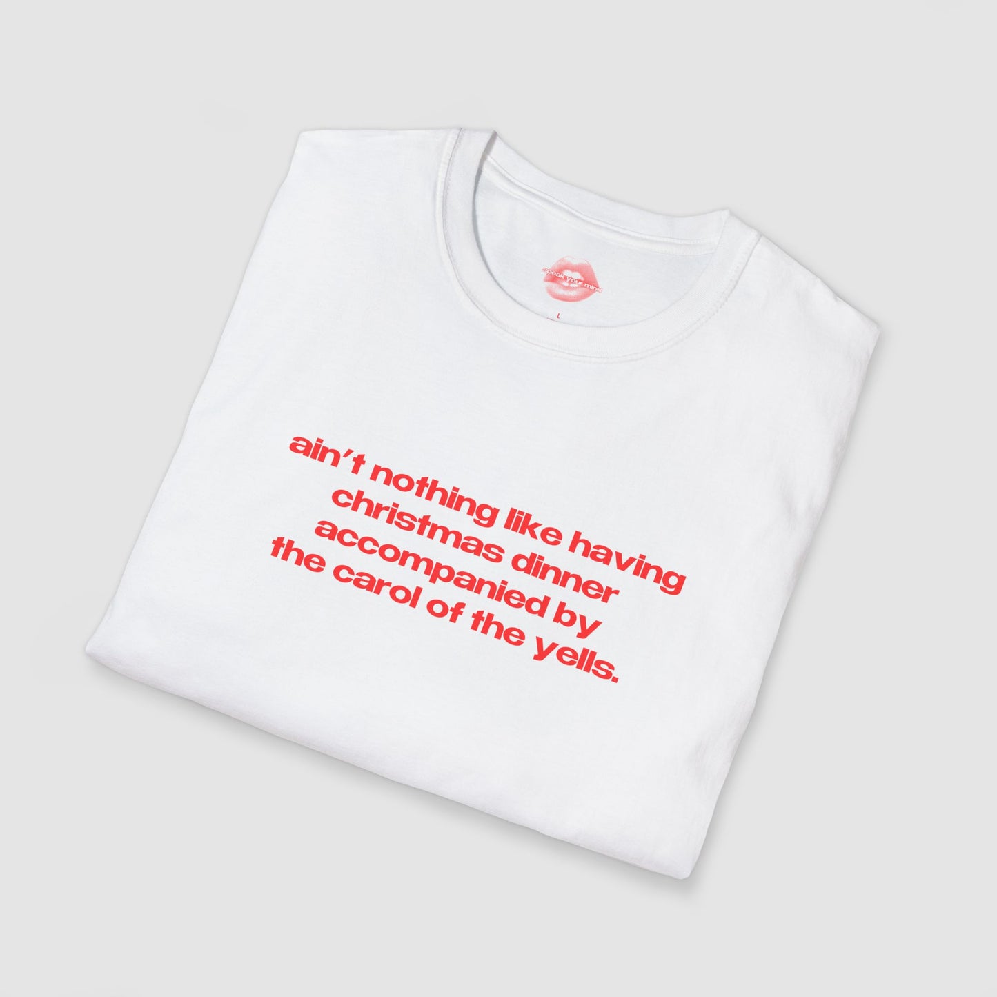 "Ain't Nothing Like Having Christmas Dinner Accompanied By The Carol Of The Yells." | Text Only | T-Shirt
