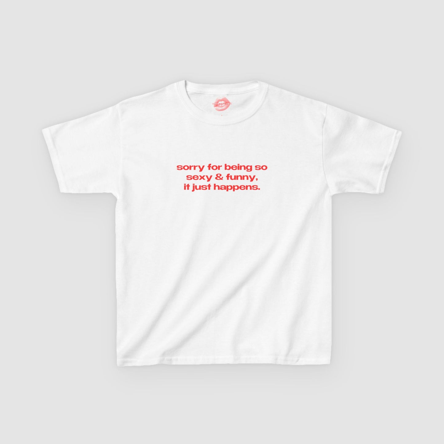 "Sorry For Being So Sexy & Funny, It Just Happens." | Text Only | Baby Tee