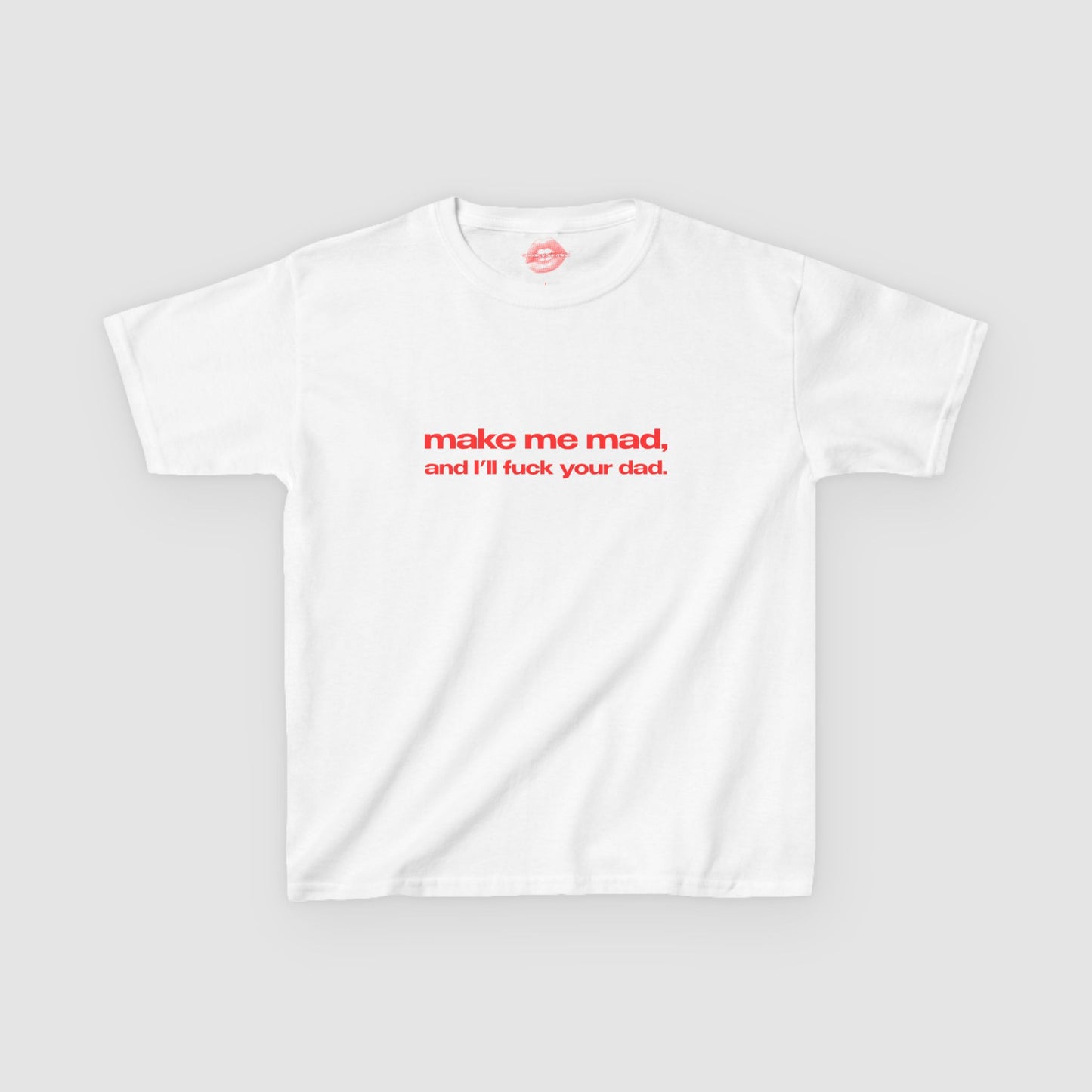 "Make Me Mad, And I'll Fuck Your Dad." | Text Only | Baby Tee