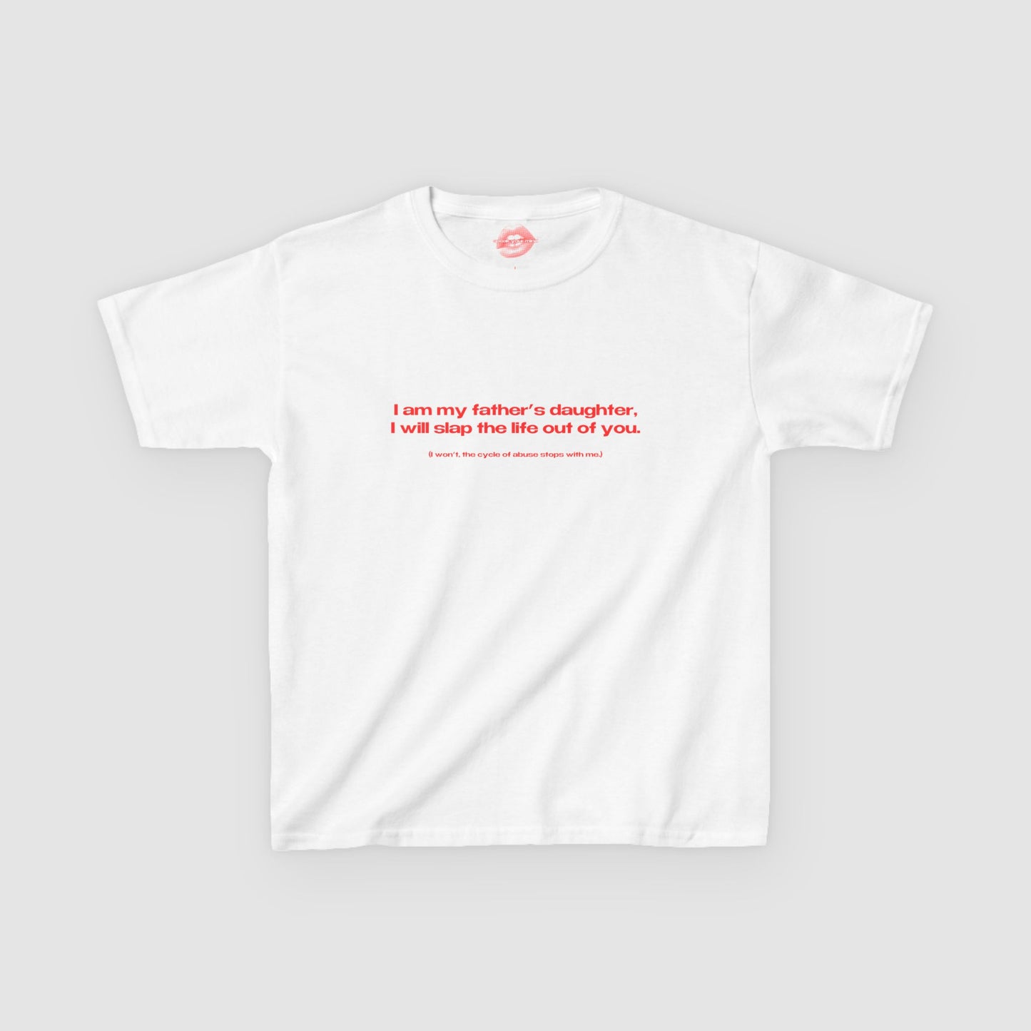 "I Am My Father's Daughter, I Will Slap The Life Out Of You. (I Won't, the Cycle Of Abuse Stops With Me.)" | Text Only | Baby Tee