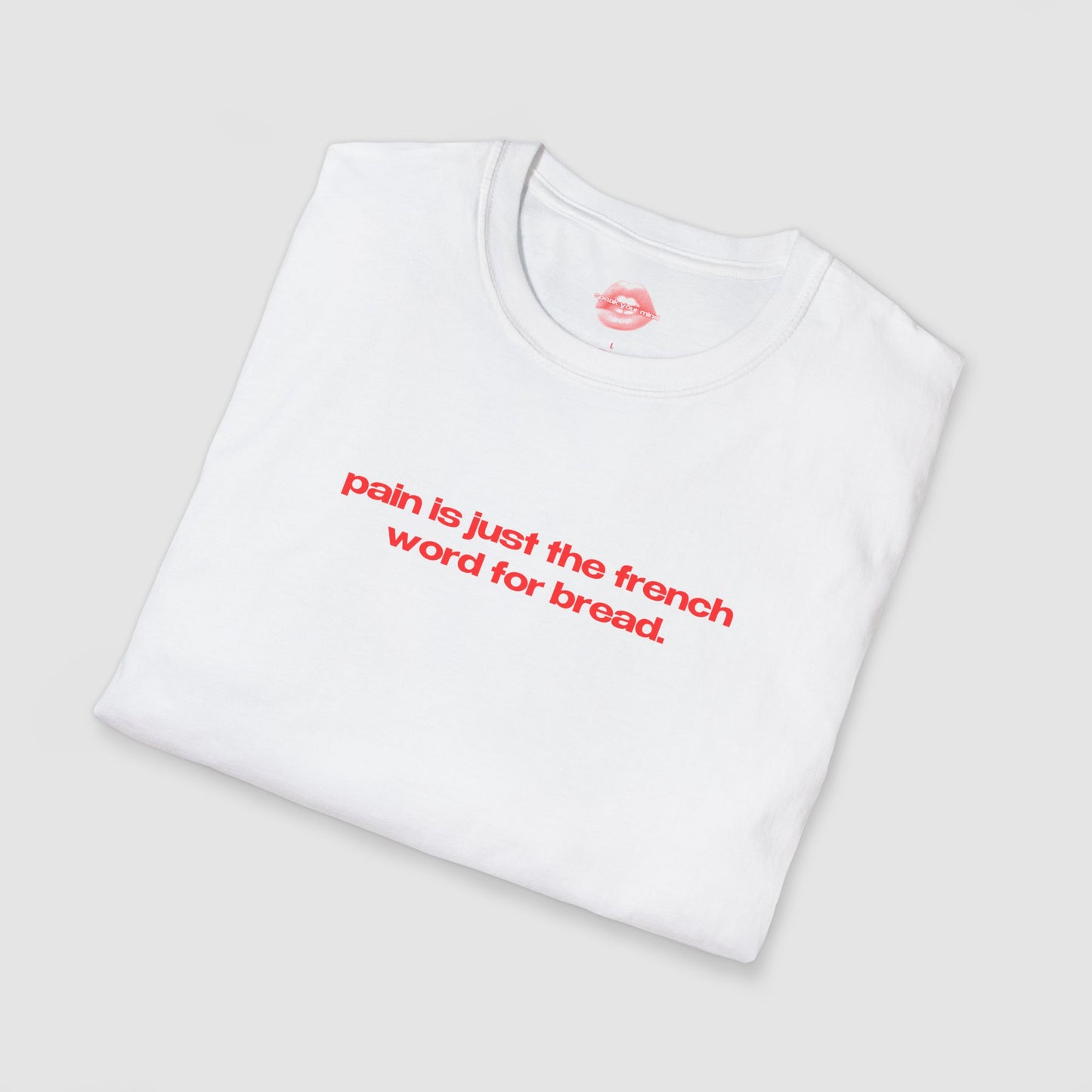 "Pain Is Just The French Word For Bread." | Text Only | T-Shirt