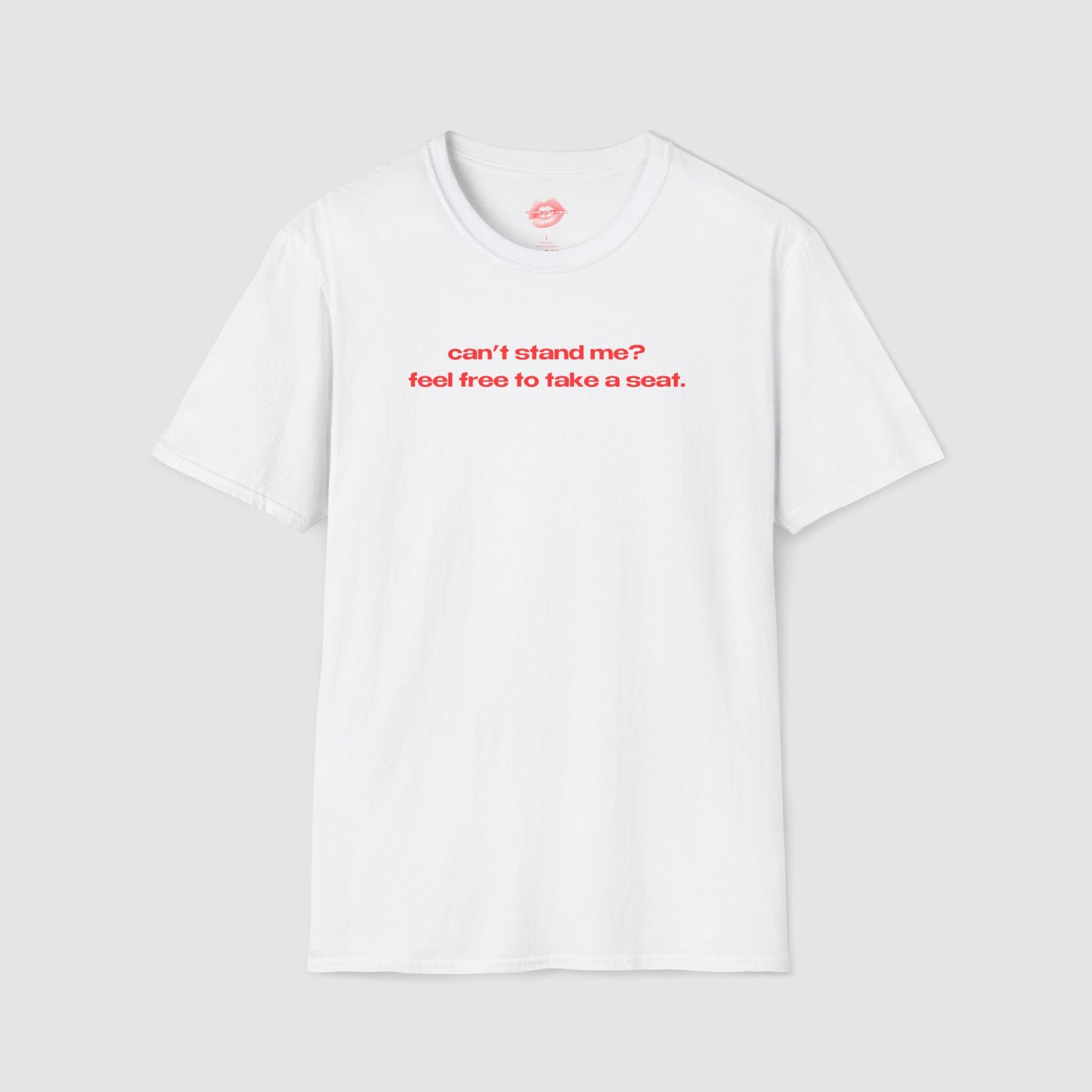 "Can't Stand Me? Feel Free To Take A Seat." | Text Only | T-Shirt