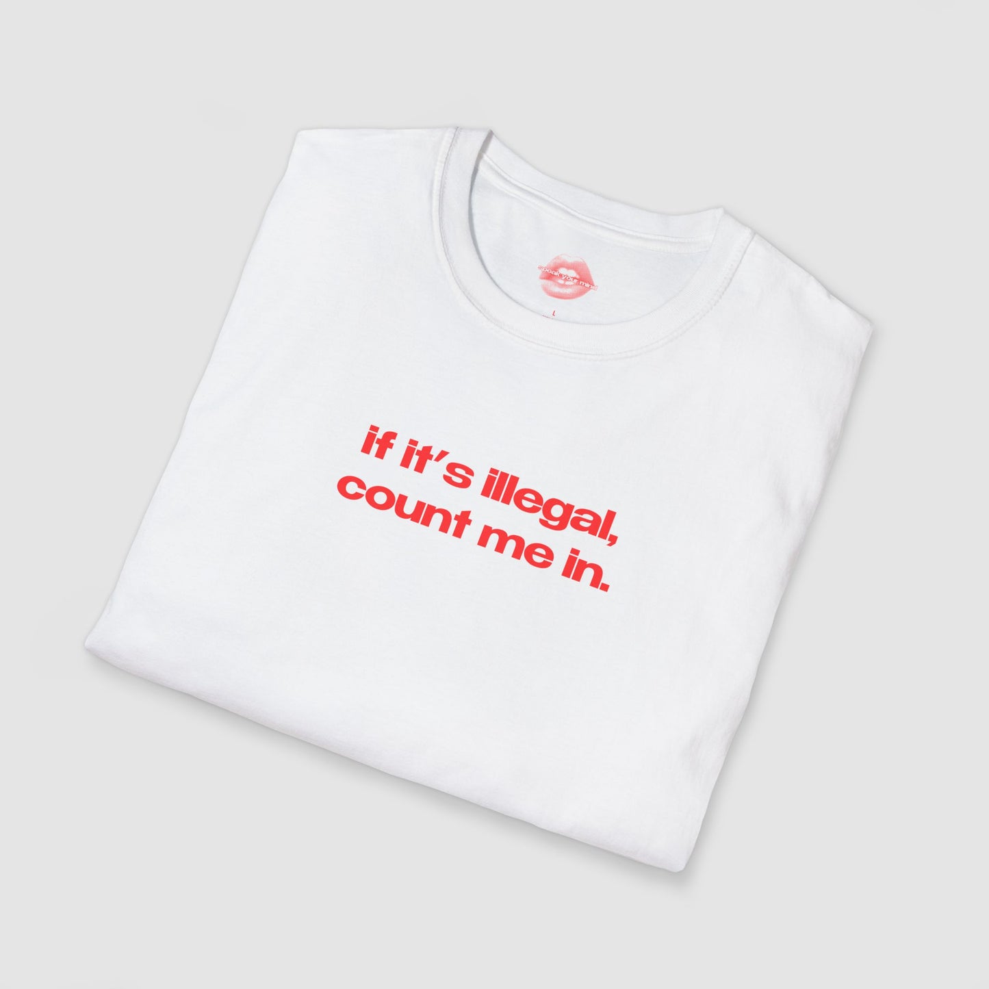 "If It's Illegal, Count Me In." | Text Only | T-Shirt