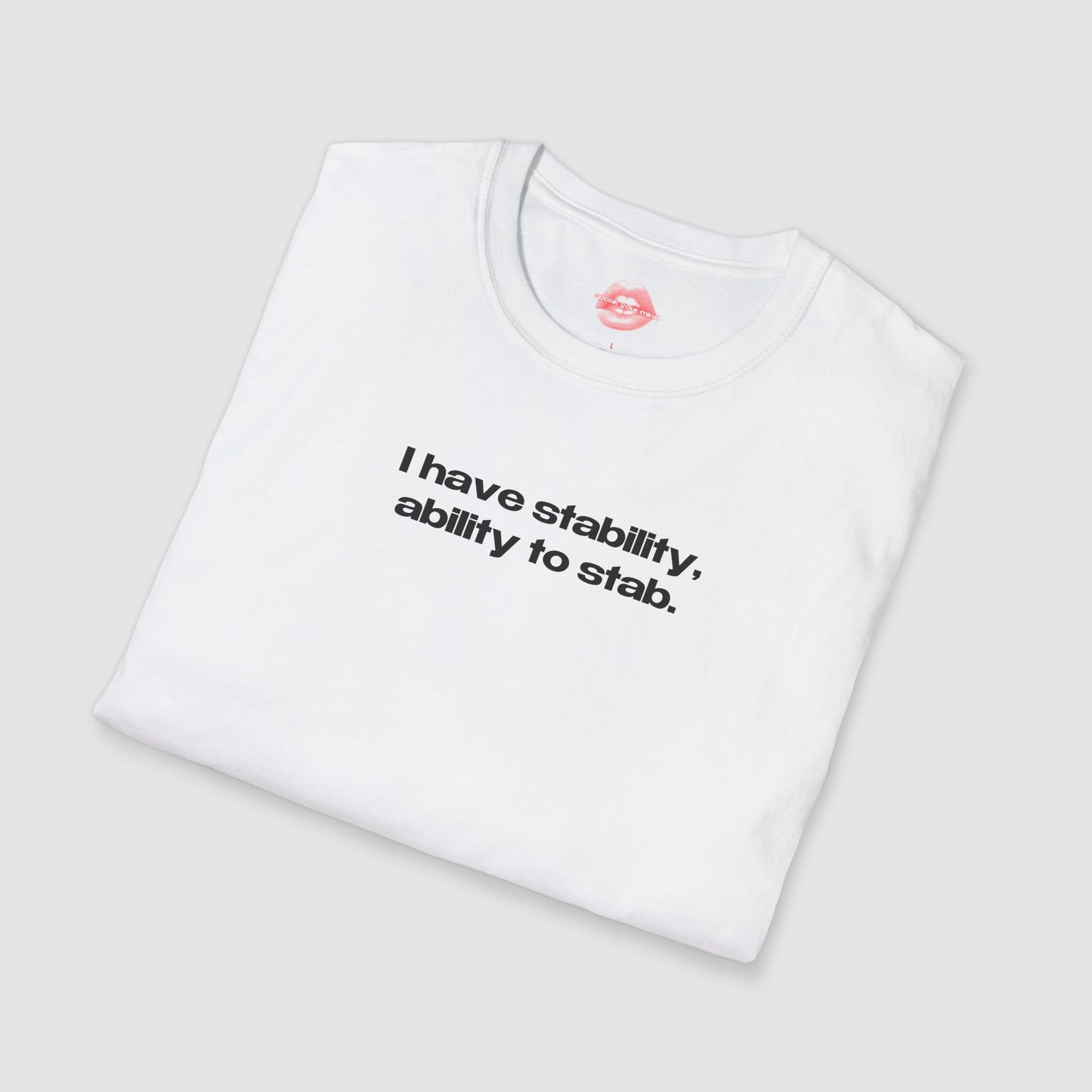 "I Have Stability, Ability To Stab." | Text Only | T-Shirt