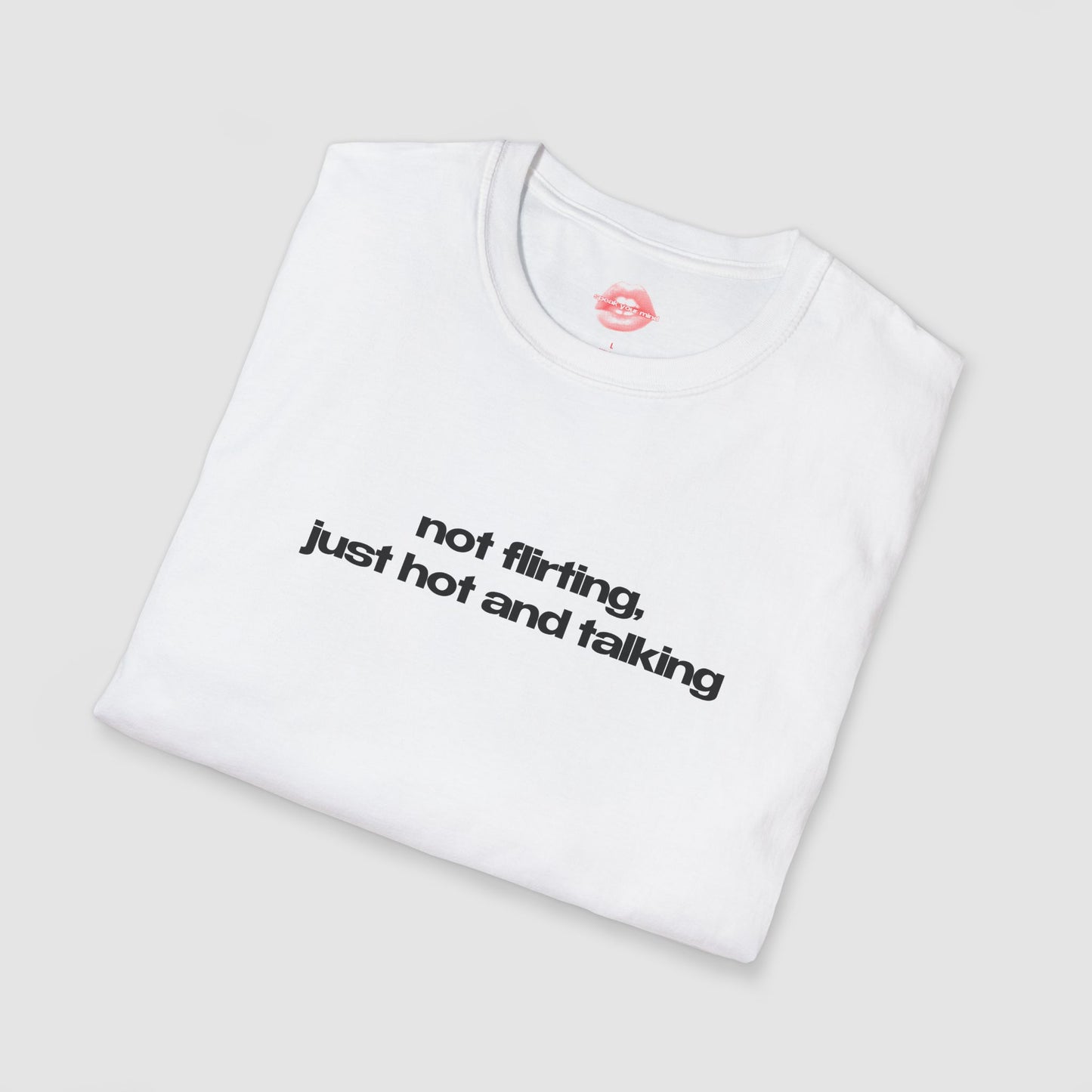 ”Not Flirting, Just Hot And Talking” | Text Only | T-Shirt