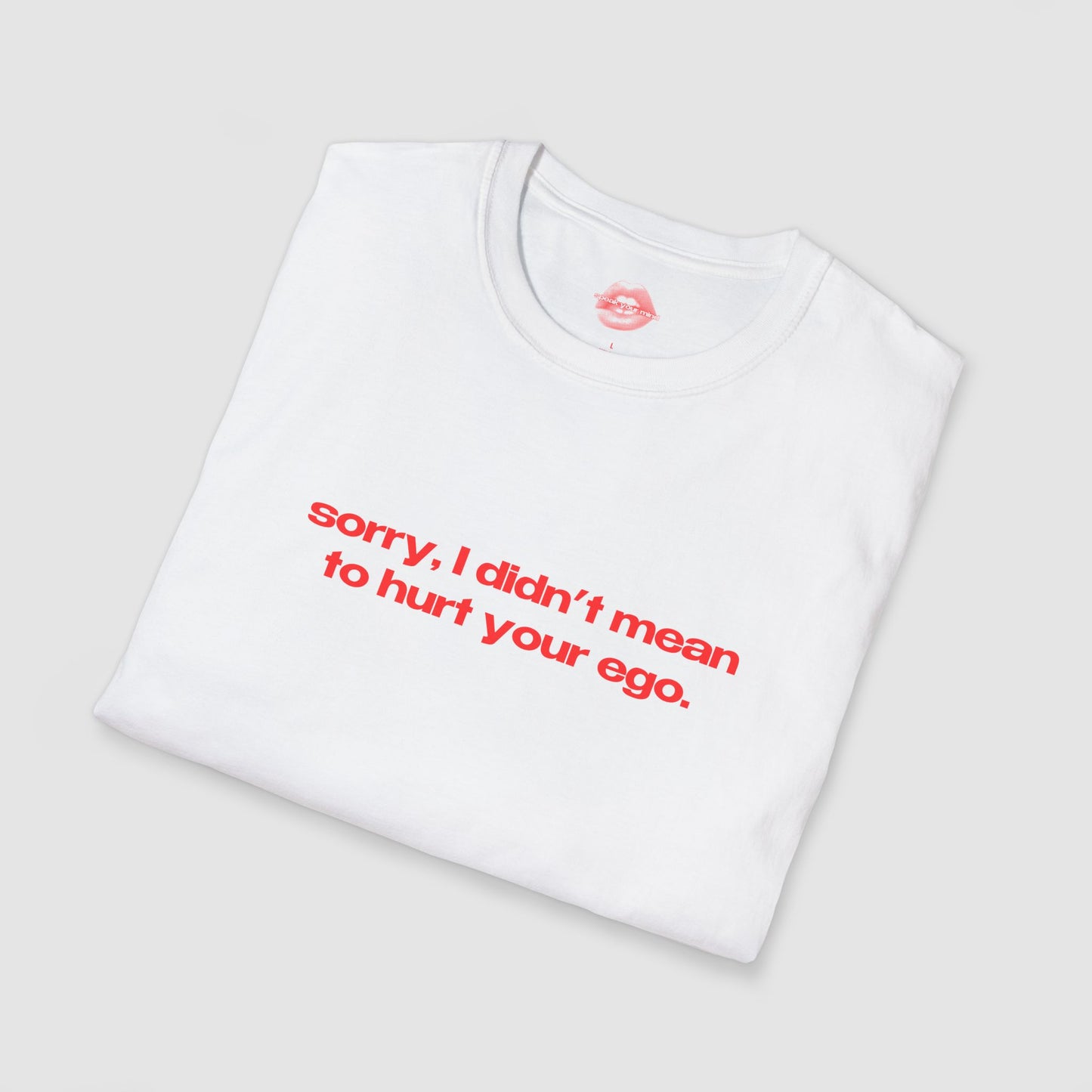 "Sorry, I Didn't Mean To Hurt Your Ego." | Text Only | T-Shirt