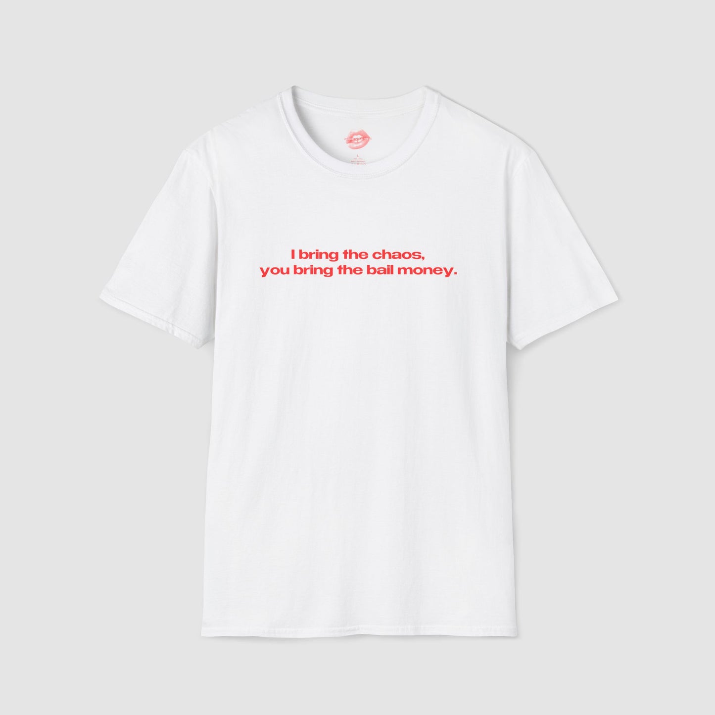 "I Bring The Chaos, You Bring The Bail Money." | Text Only | T-Shirt