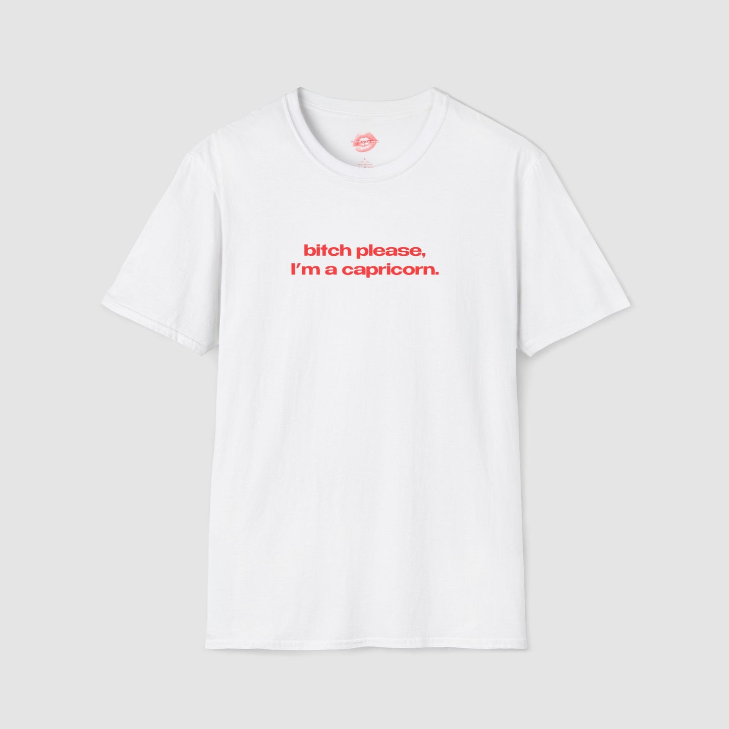 "Bitch Please, I'm A Capricorn." | Text Only | T-Shirt