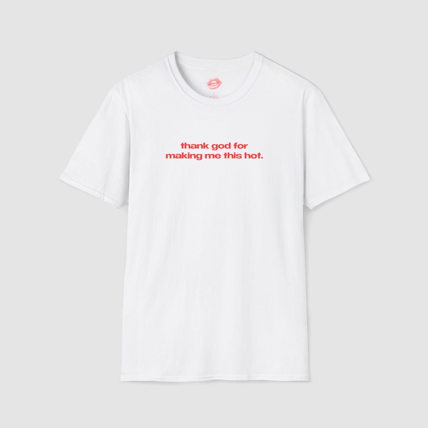 "Thank God For Making Me This Hot." | Text Only | T-Shirt