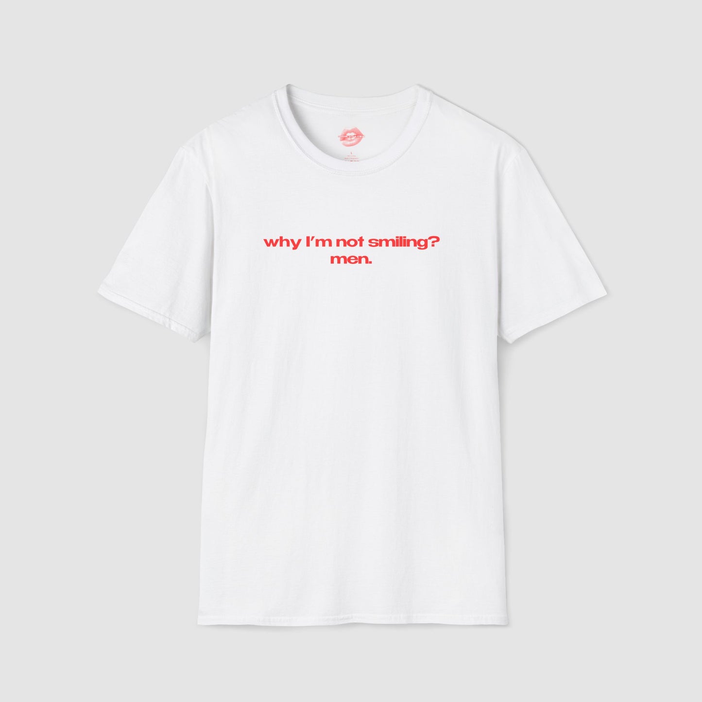 "Why I'm Not Smiling? Men." | Text Only | T-Shirt