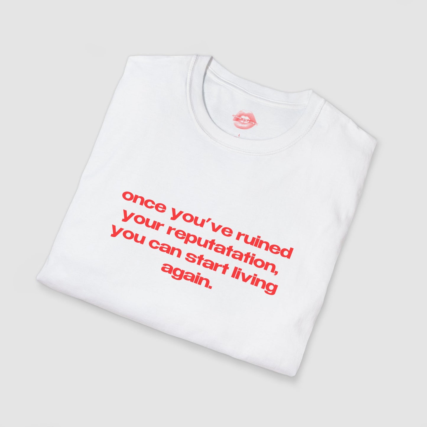 "Once You've Ruined Your Reputation, You Can Start Living Again." | Text Only | T-Shirt