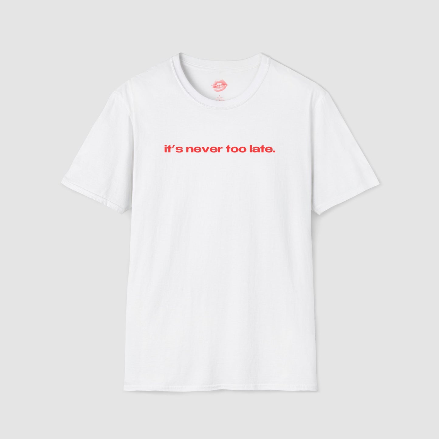 "It's Never Too Late." | Text Only | T-Shirt