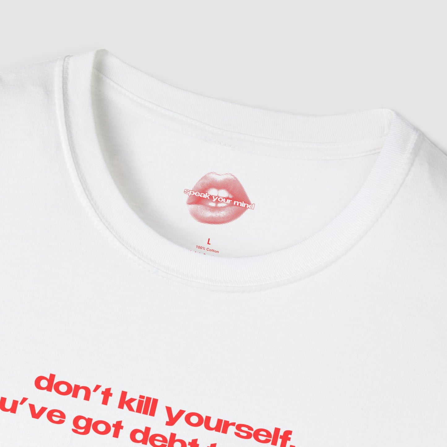 "Don't Kill Yourself, You've Got Debt To Pay Off." | Text Only | T-Shirt