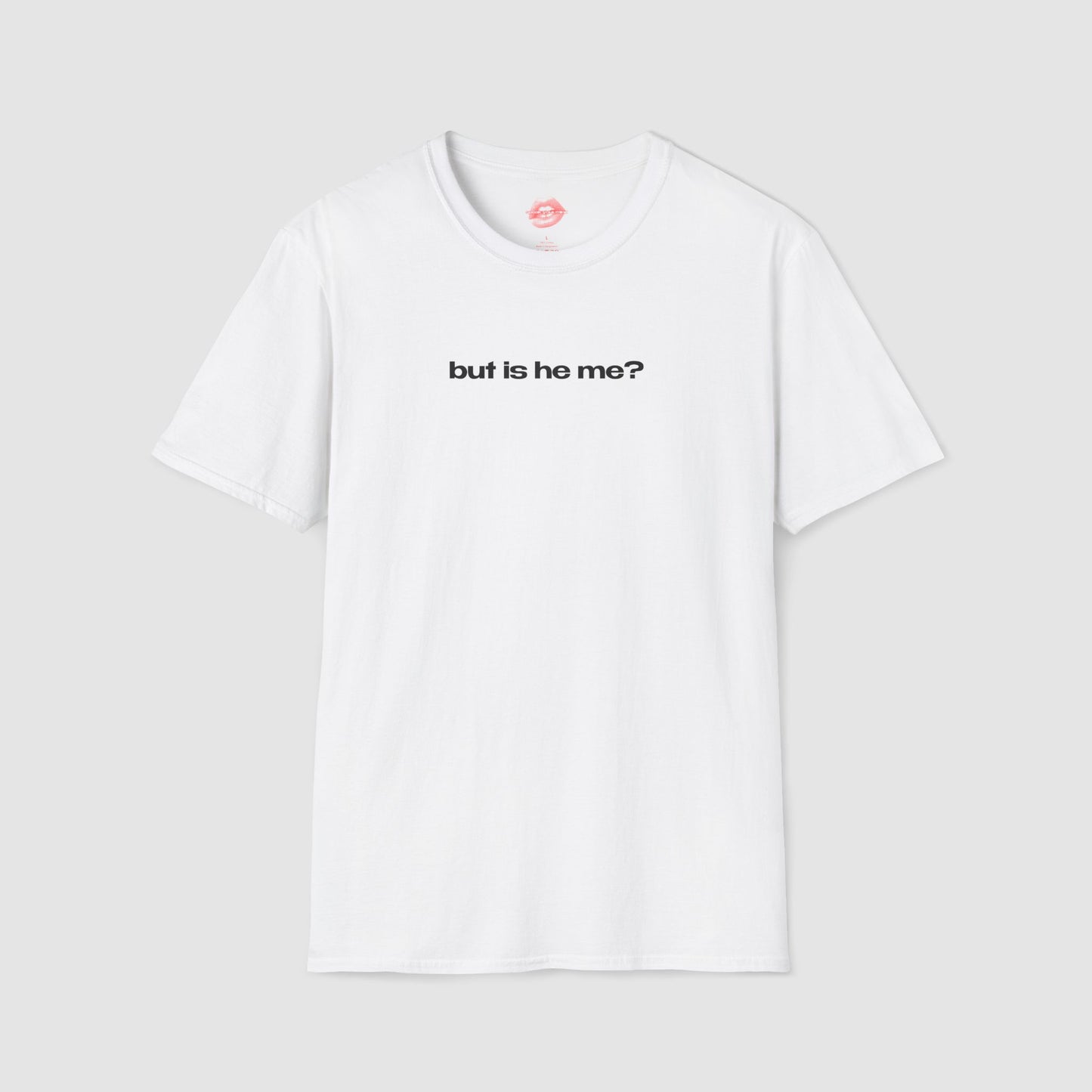 "But Is He Me?" | Text Only | T-Shirt
