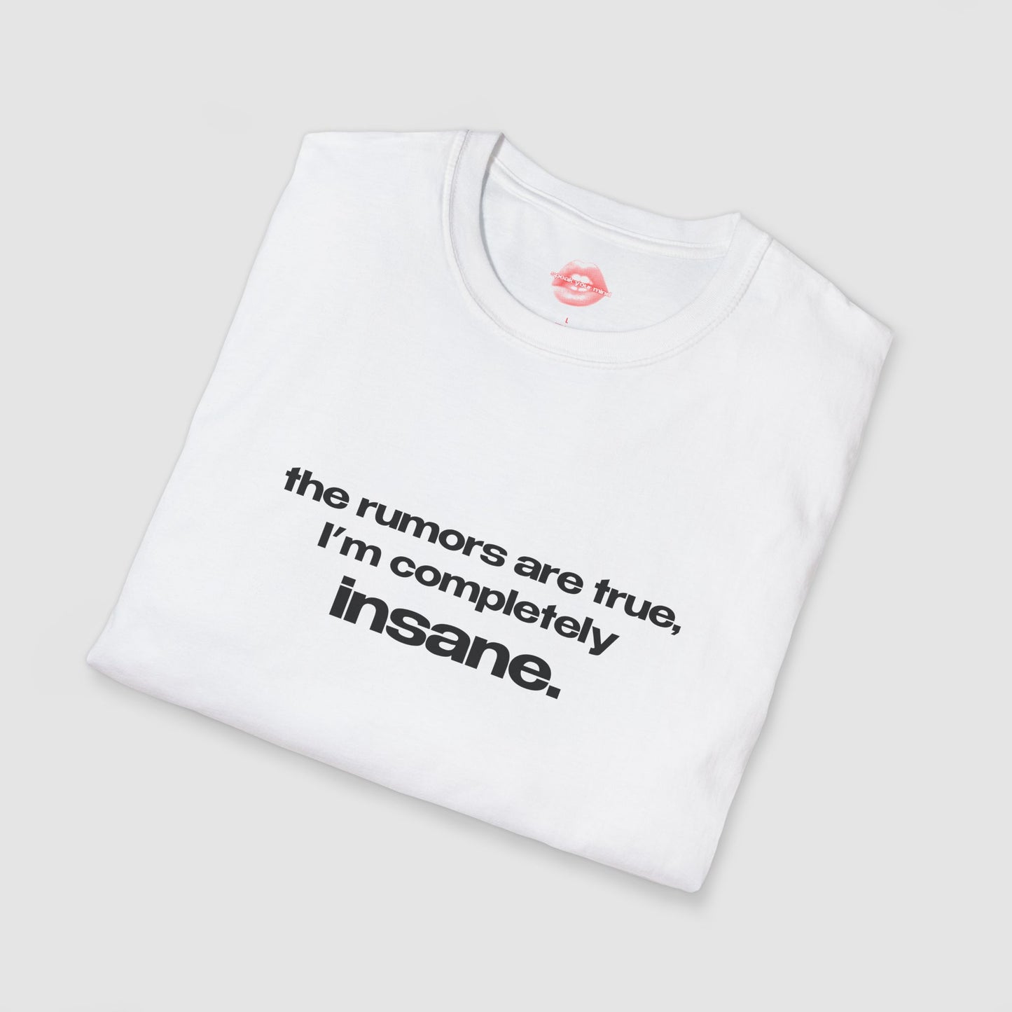 "The Rumors Are True, I'm Completely Insane." | Text Only | T-Shirt