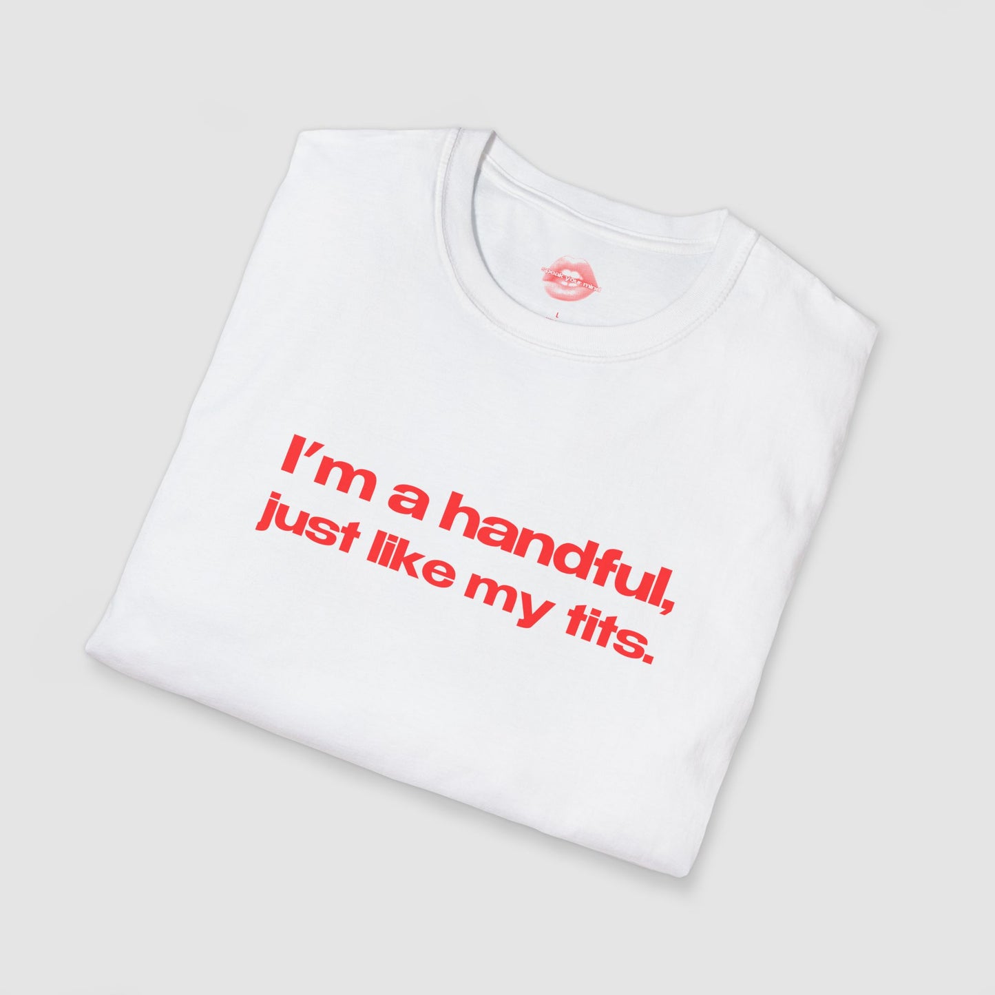 "I'm A Handful, Just Like My Tits." | Text Only | T-Shirt