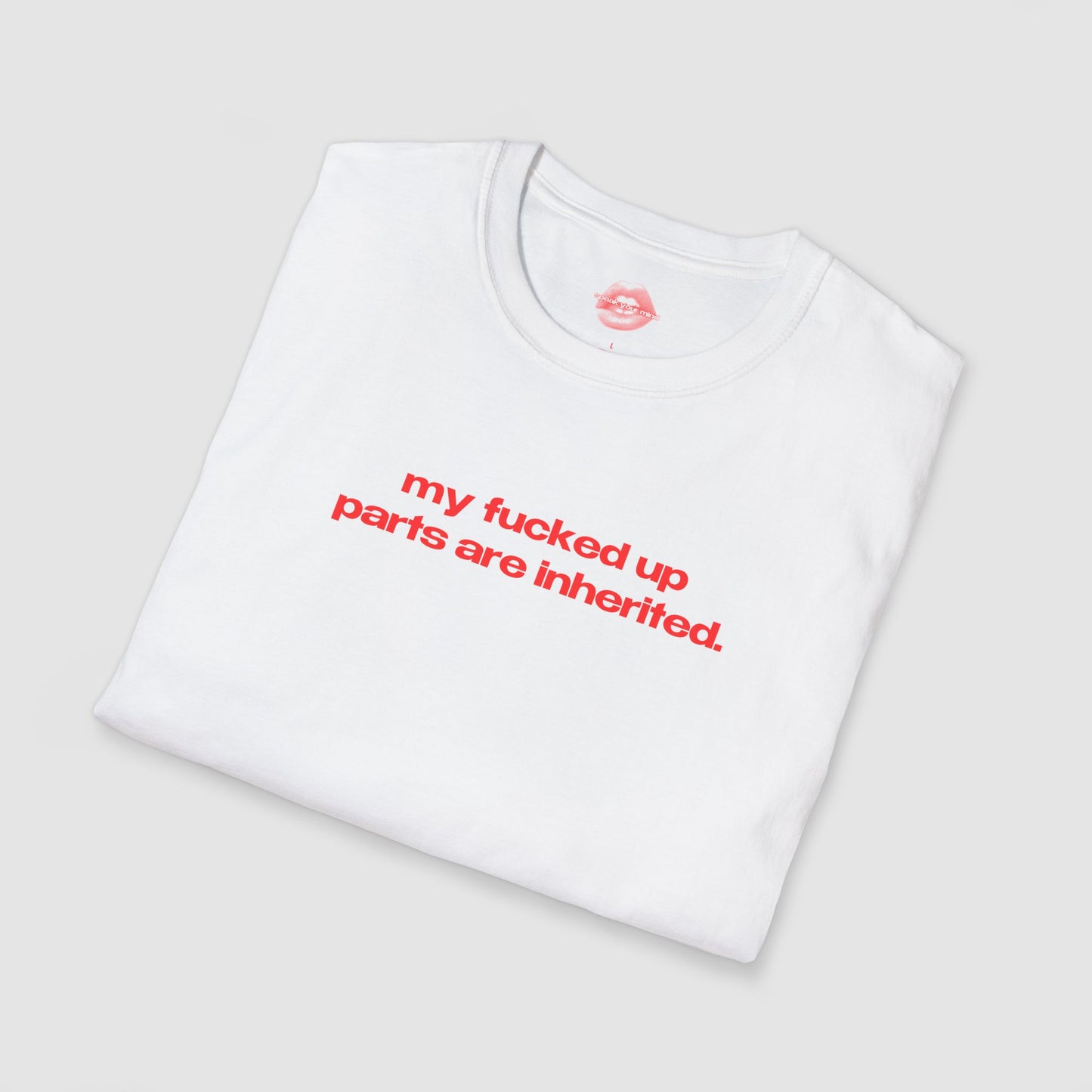 "My Fucked Up Parts Are Inherited." | Text Only | T-Shirt