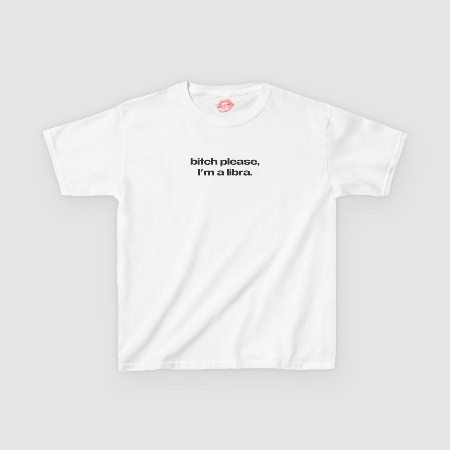 "Bitch Please, I'm A Libra." | Text Only | Baby Tee