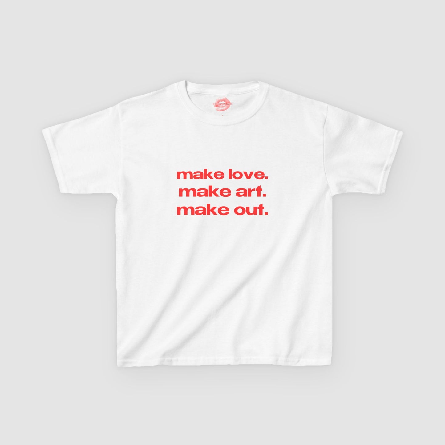 "Make Love. Make Art. Make Out." | Text Only | Baby Tee