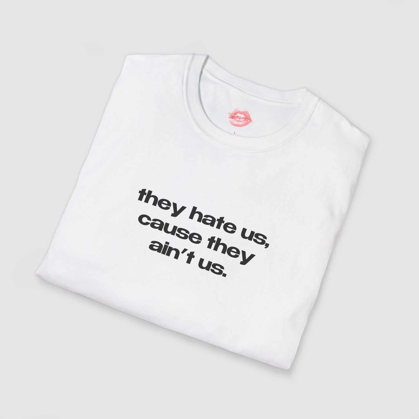 "They Hate Us, Cause They Ain't Us." | Text Only | T-Shirt