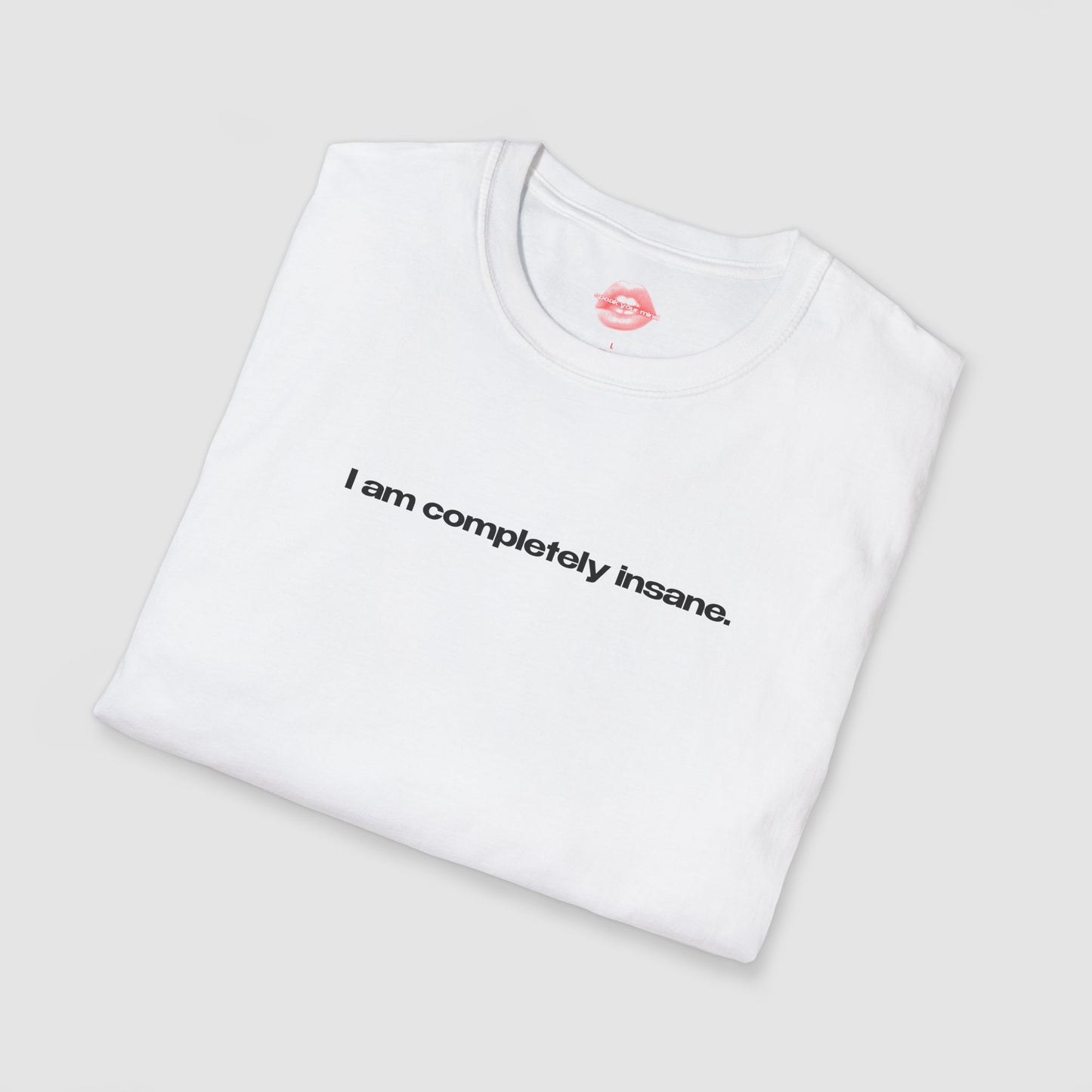 "I Am Completely Insane." | Text Only | T-Shirt