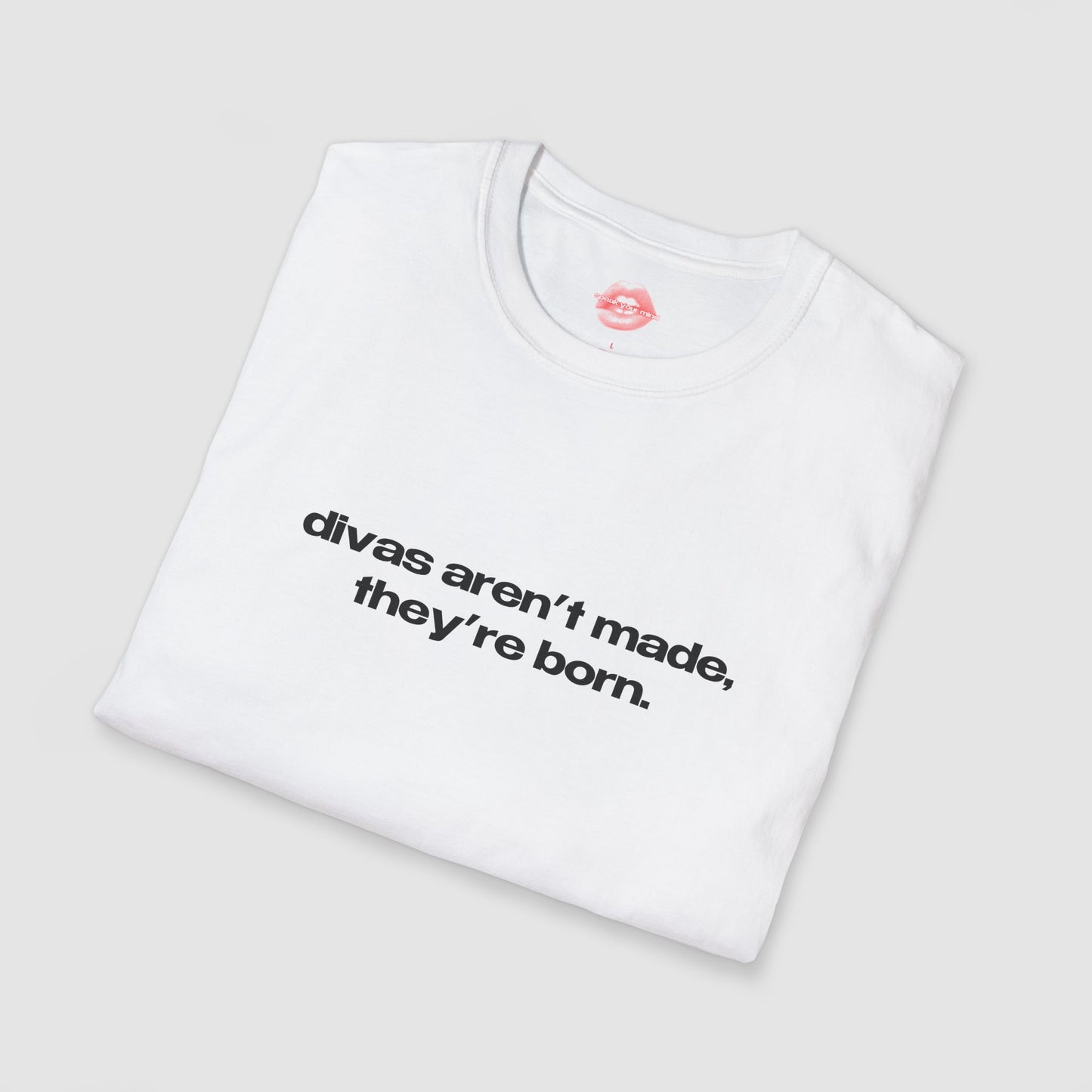 "Divas Aren't Made, They're Born." | Text Only | T-Shirt
