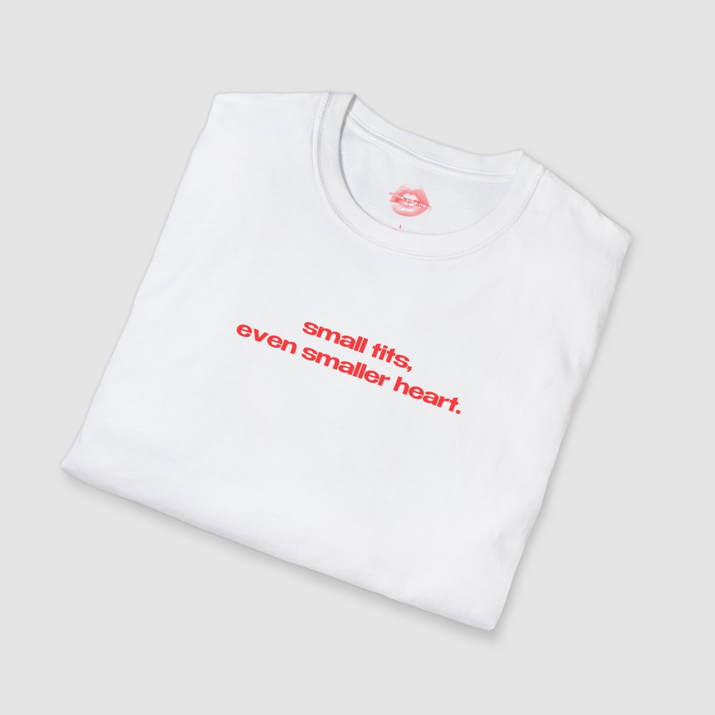 "Small Tits, Even Smaller Heart." | Text Only | T-Shirt