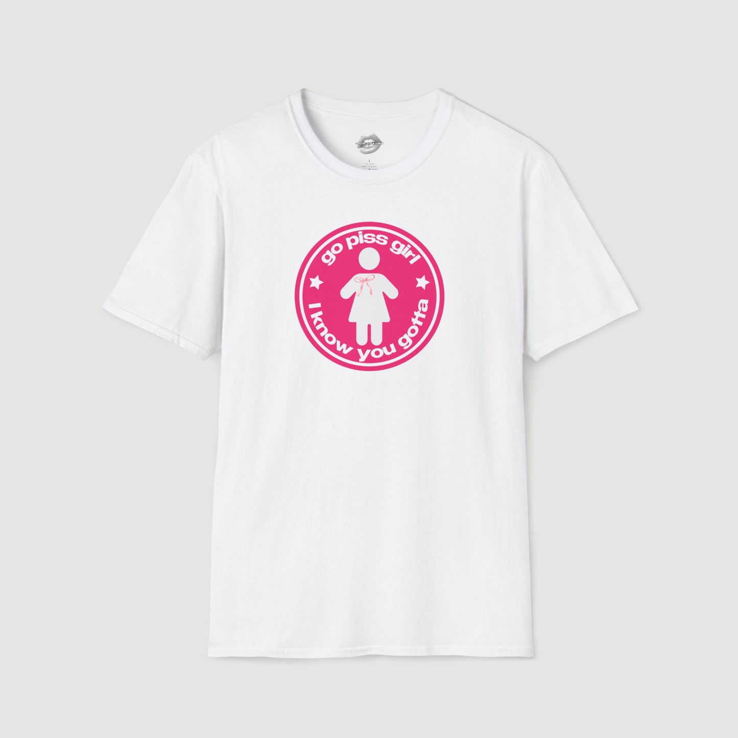 "Go Piss Girl, I Know You Gotta." | Pink | T-Shirt