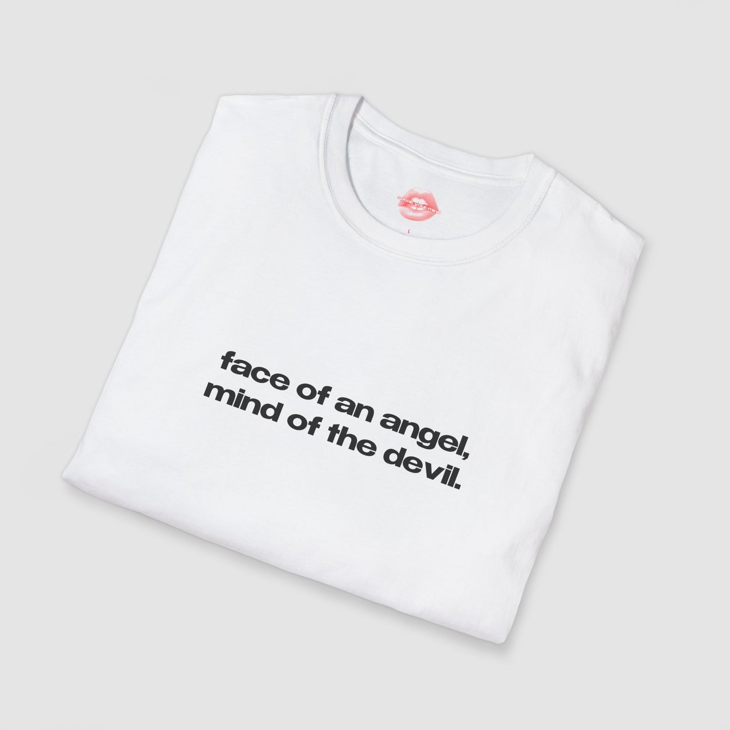 "Face Of An Angel, Mind Of The Devil." | Text Only | T-Shirt