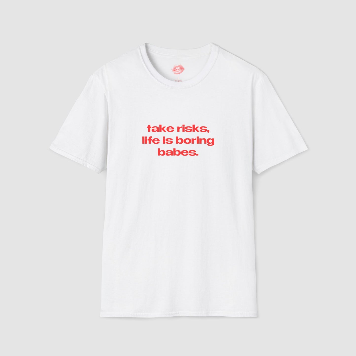 "Take Risks, Life Is Boring Babes." | Text Only | T-Shirt