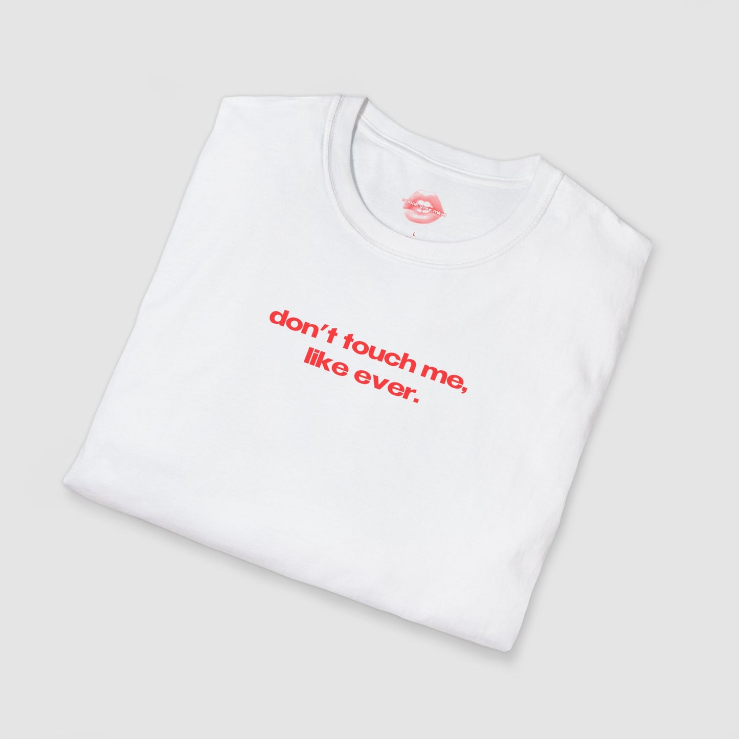 "Don't Touch Me, Like Ever." | Text Only | T-Shirt