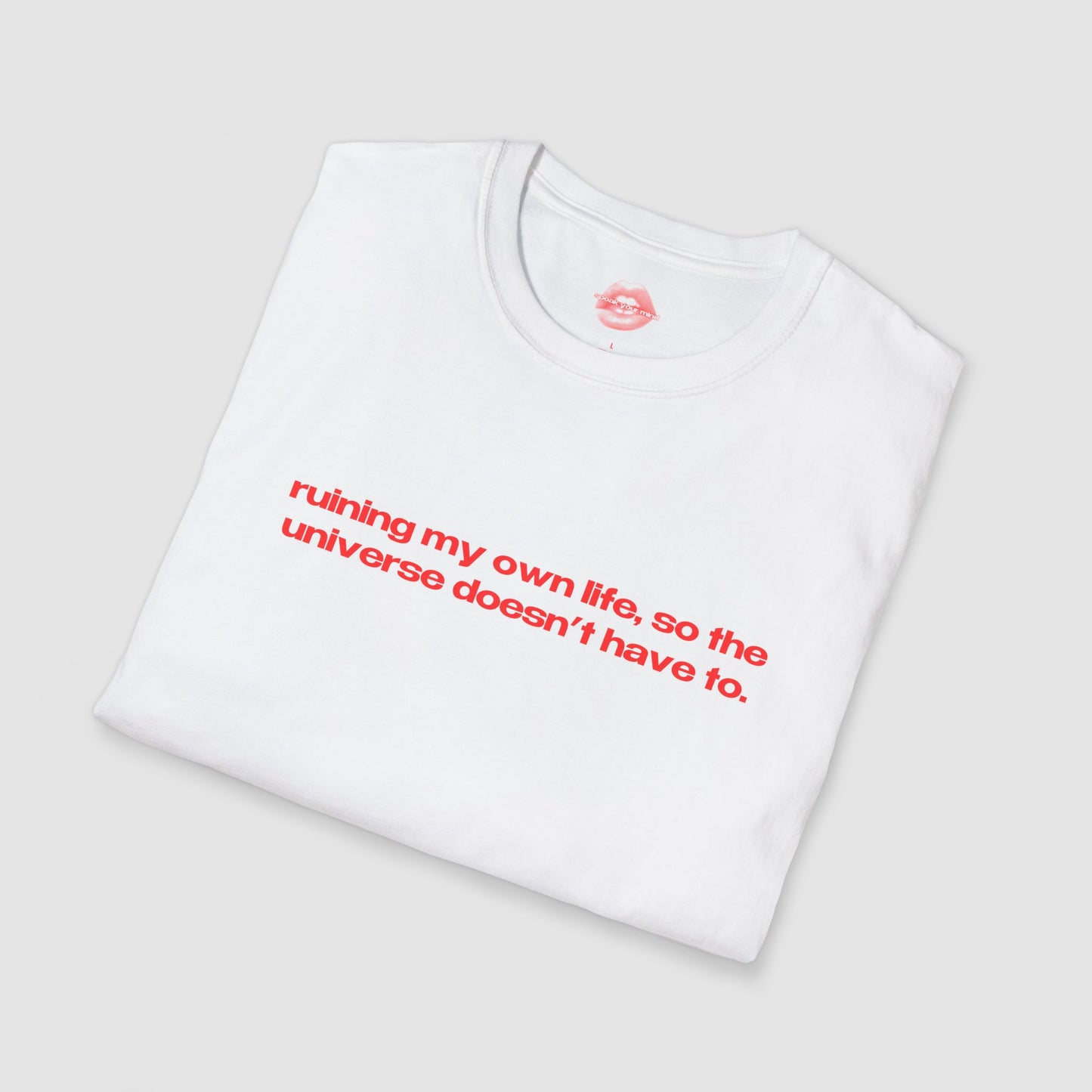 "Ruining My Own Life, So The Universe Doesn't Have To." | Text Only | T-Shirt