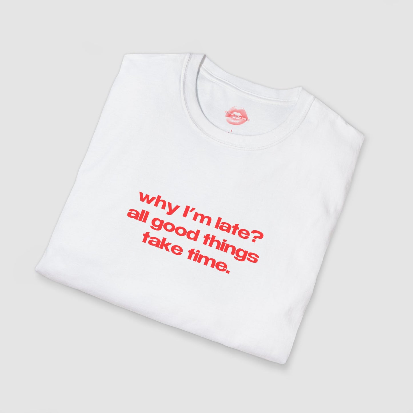 "Why I'm Late? All Good Things Take Time." | Text Only | T-Shirt