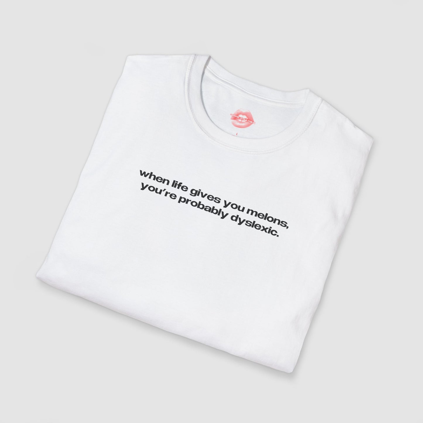 "When Life Gives You Melons, You're Probably Dyslexic." | Text Only | T-Shirt