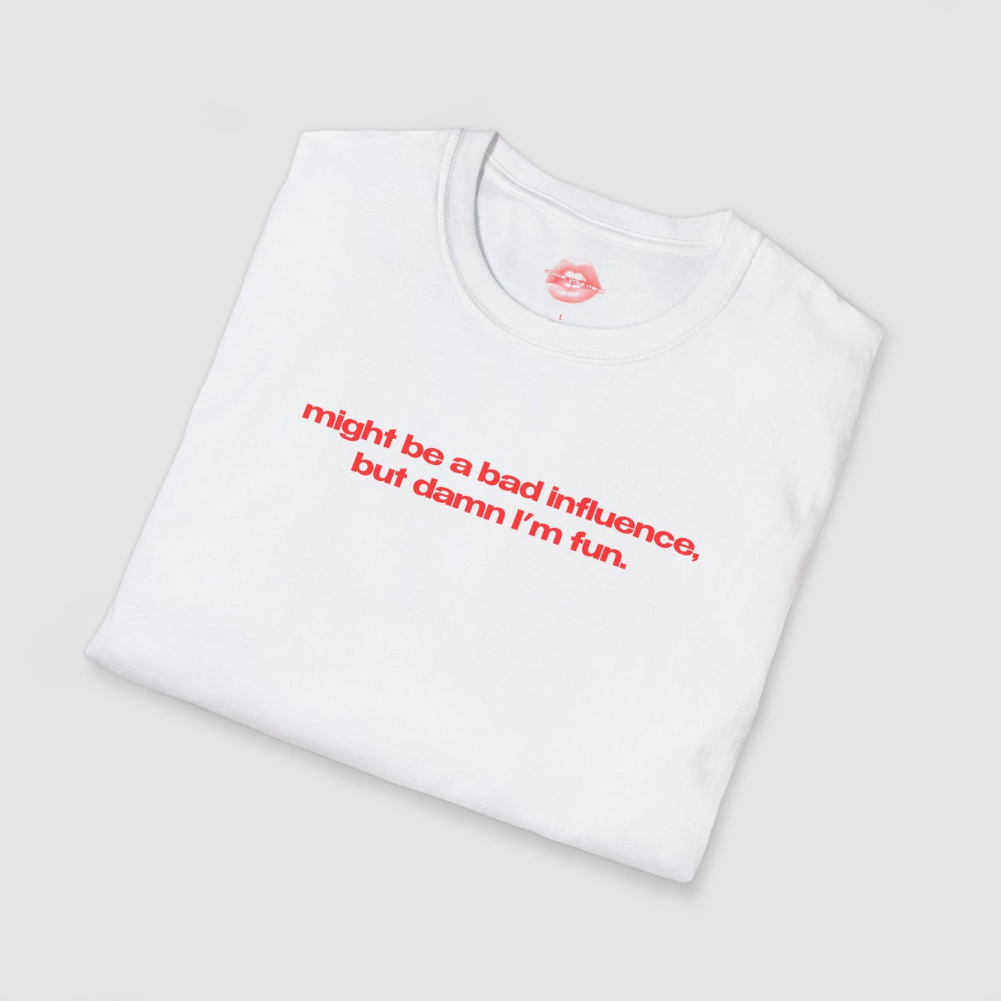 "Might Be A Bad Influence, But Damn I'm Fun." | Text Only | T-Shirt