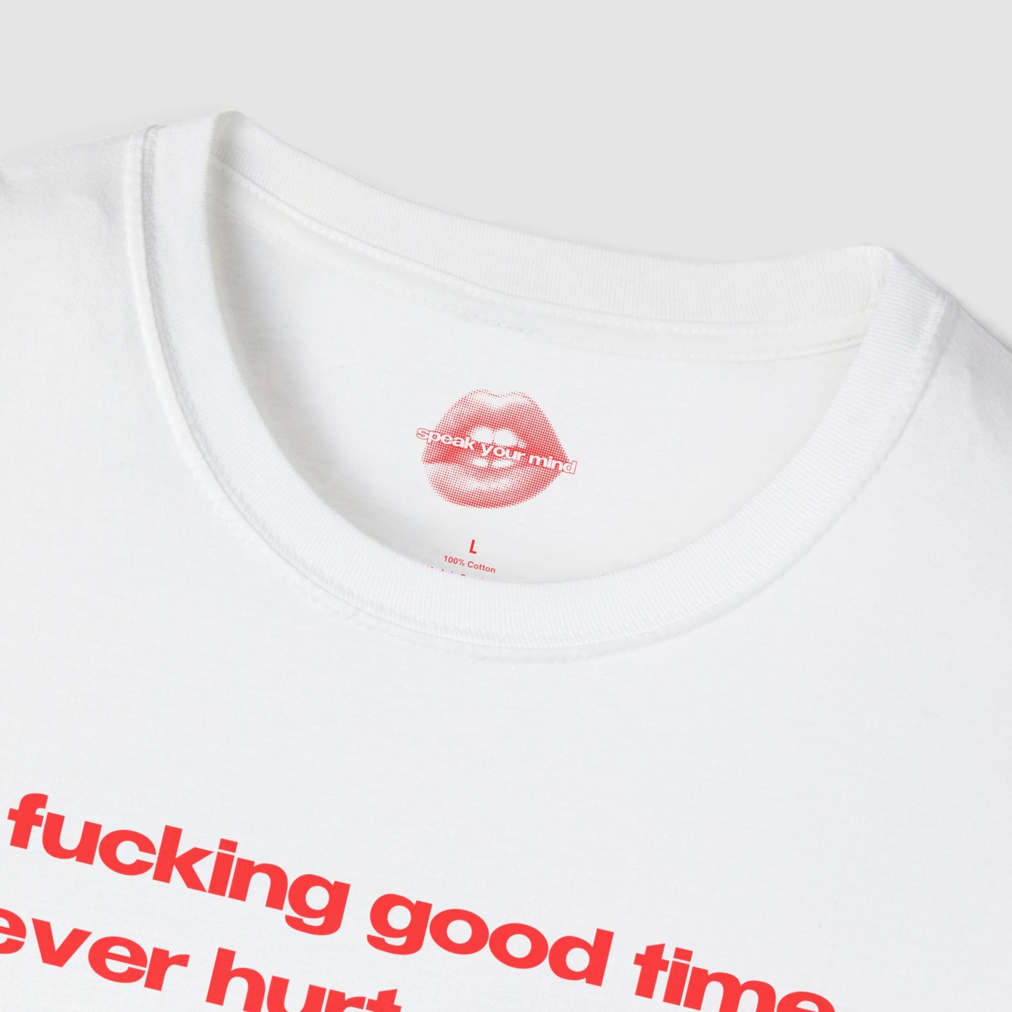 "A Fucking Good Time Never Hurt Nobody." | Text Only | T-Shirt