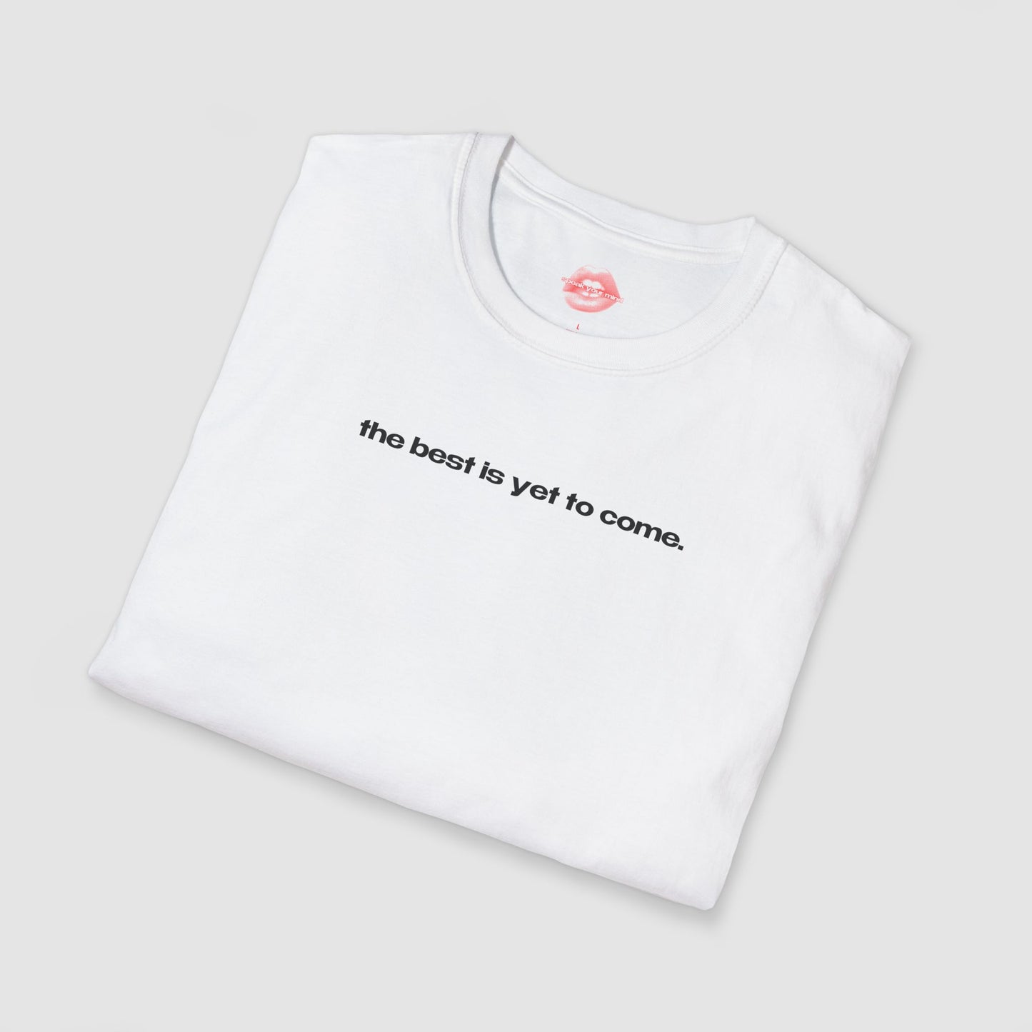 "The Best Is Yet To Come." | Text Only | T-Shirt