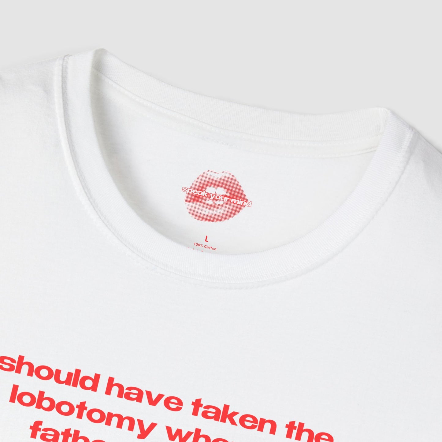"Should Have Taken The Lobotomy When My Father Offered It." | Text Only | T-Shirt