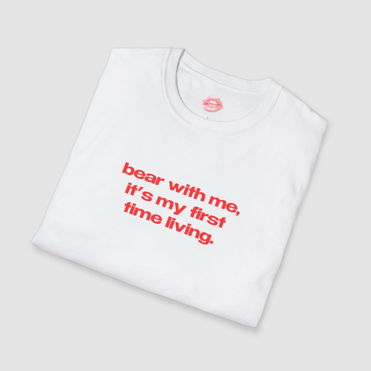 "Bear With Me, It's My First Time Living." | Text Only | T-Shirt