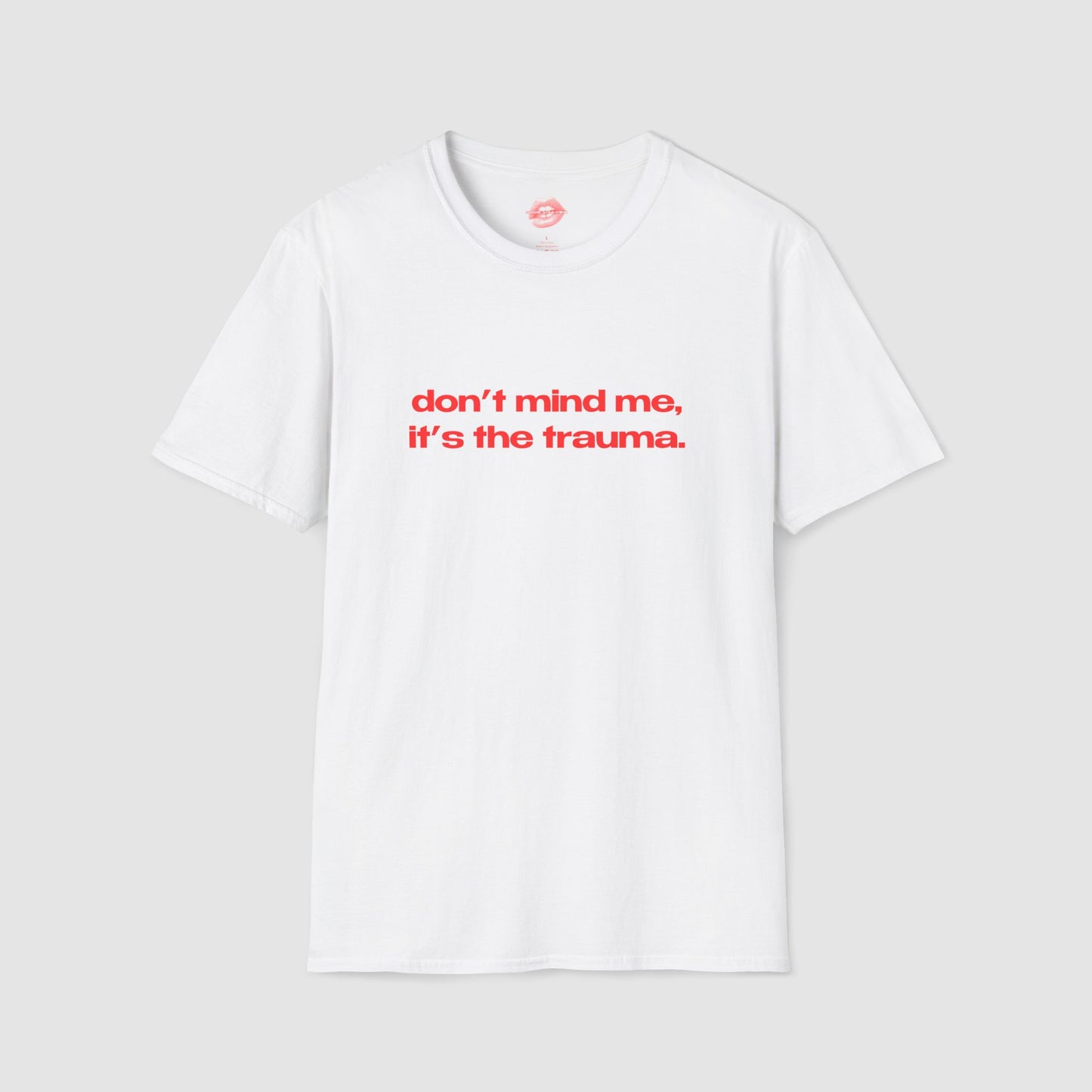 "Don't Mind Me, It's The Trauma." | Text Only | T-Shirt