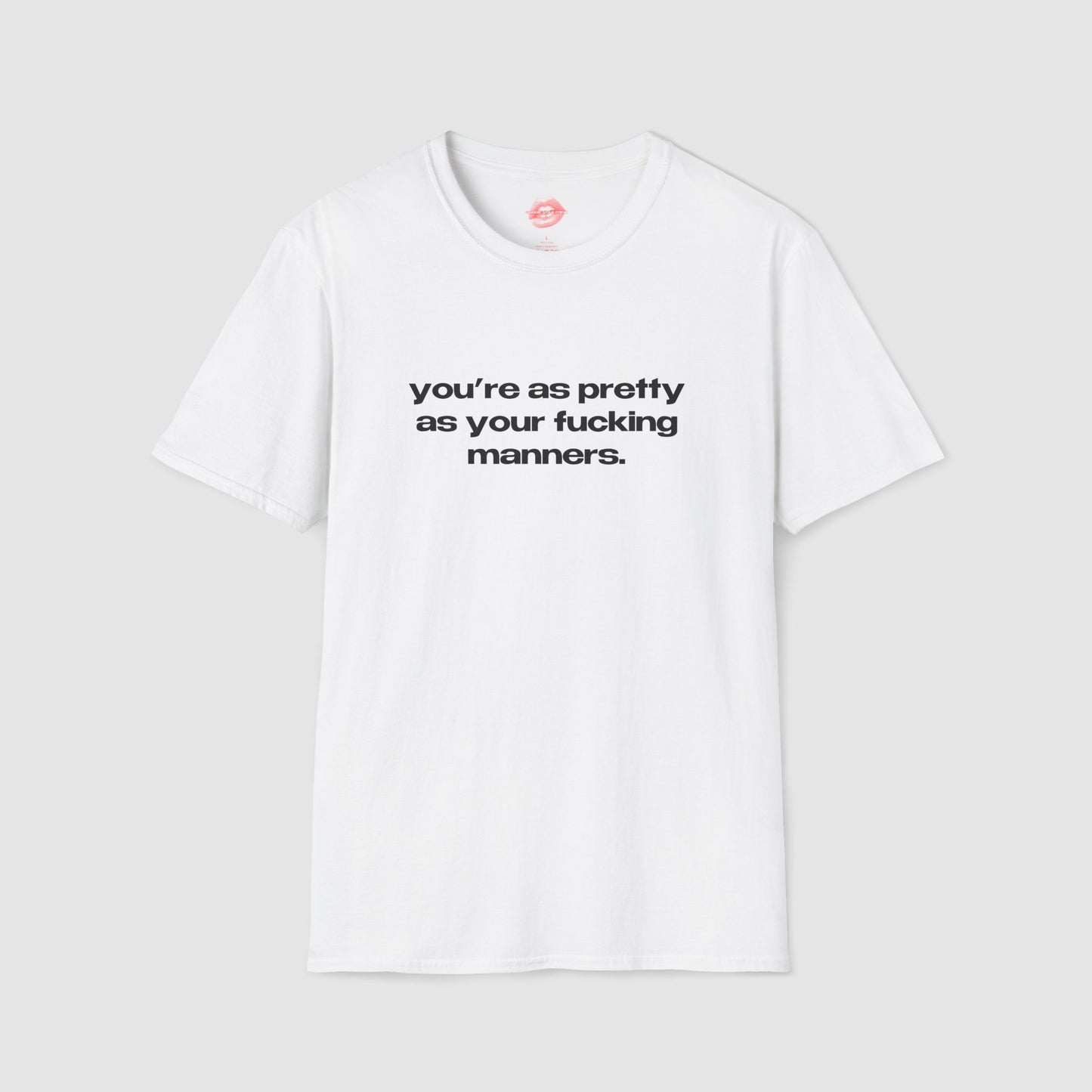 "You're As Pretty As Your Fucking Manners." | Text Only | T-Shirt