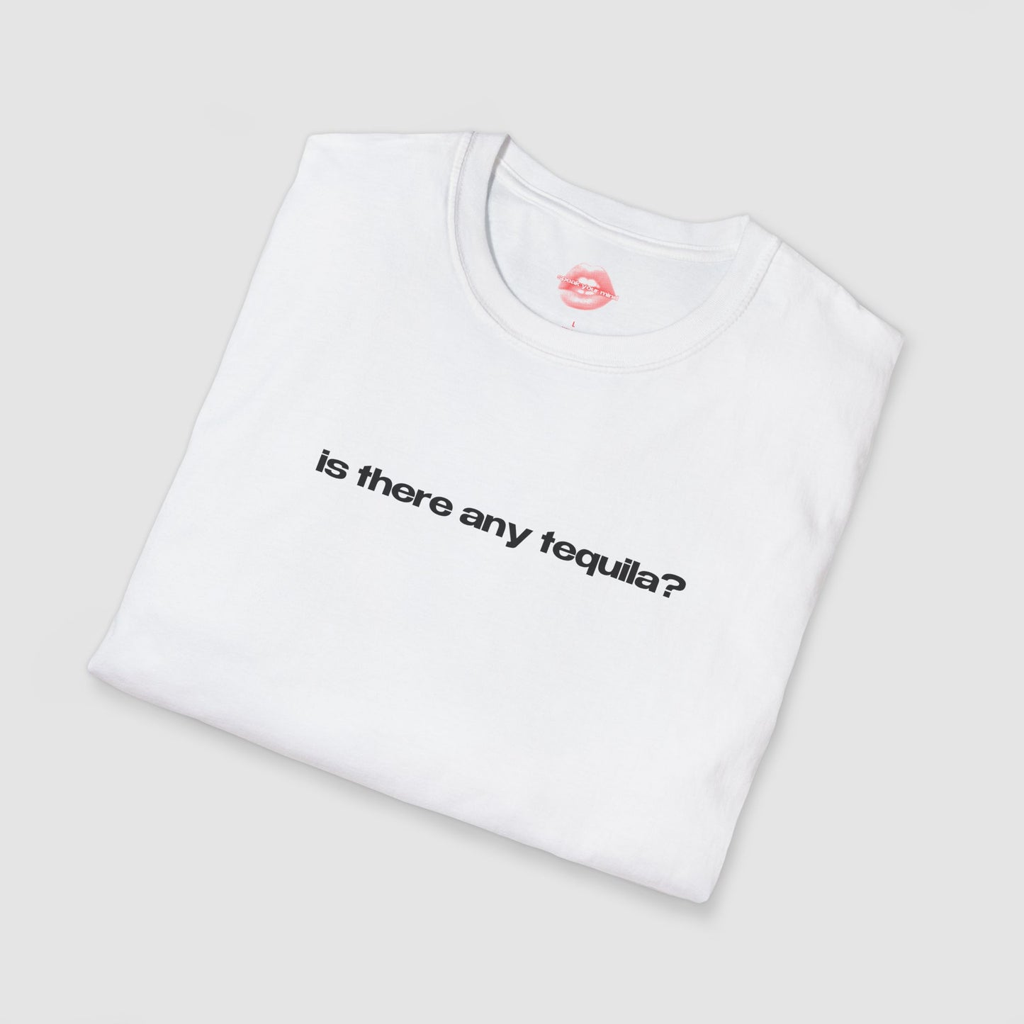"Is There Any Tequila?" | Text Only | T-Shirt