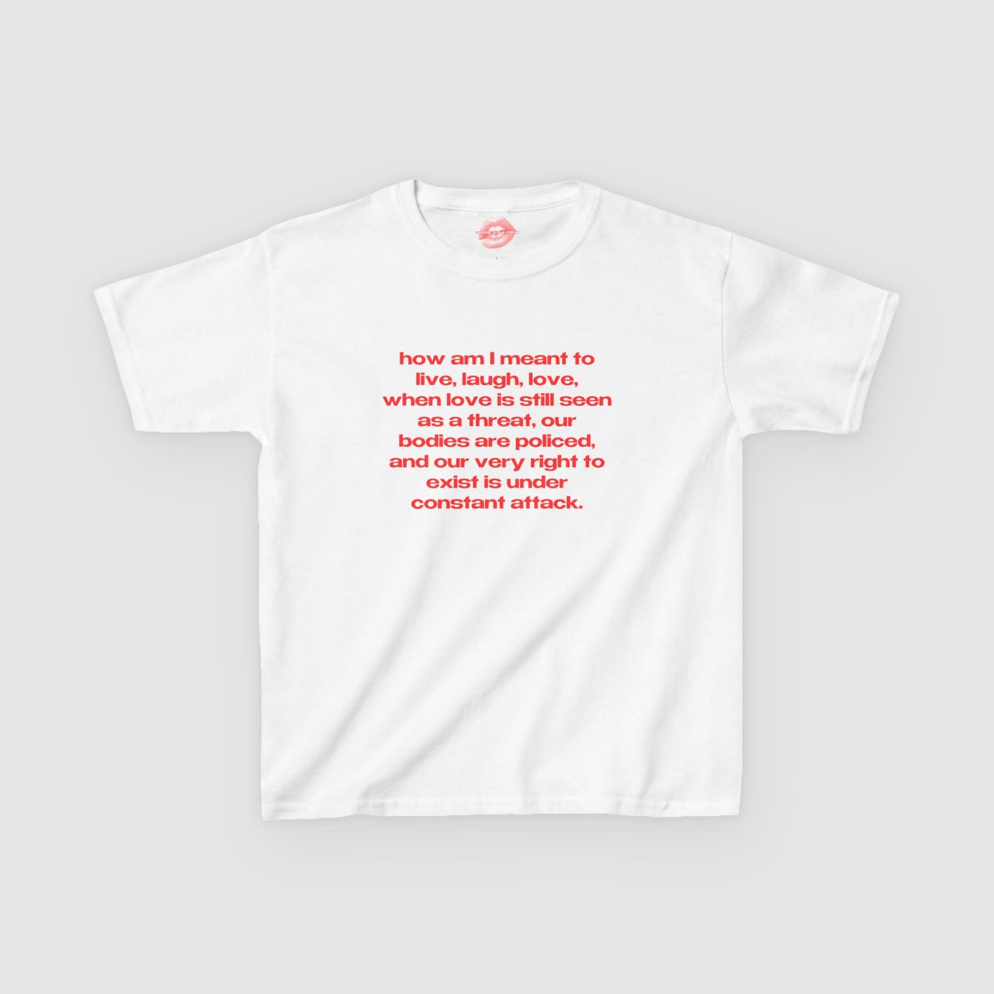 "How Am I Meant To Live, Laugh, Love, When Love Is Still Seen As A Threat, Our Bodies Are Policed, And Our Very Right To Exist Is Under Constant Attack." | Text Only | Baby Tee