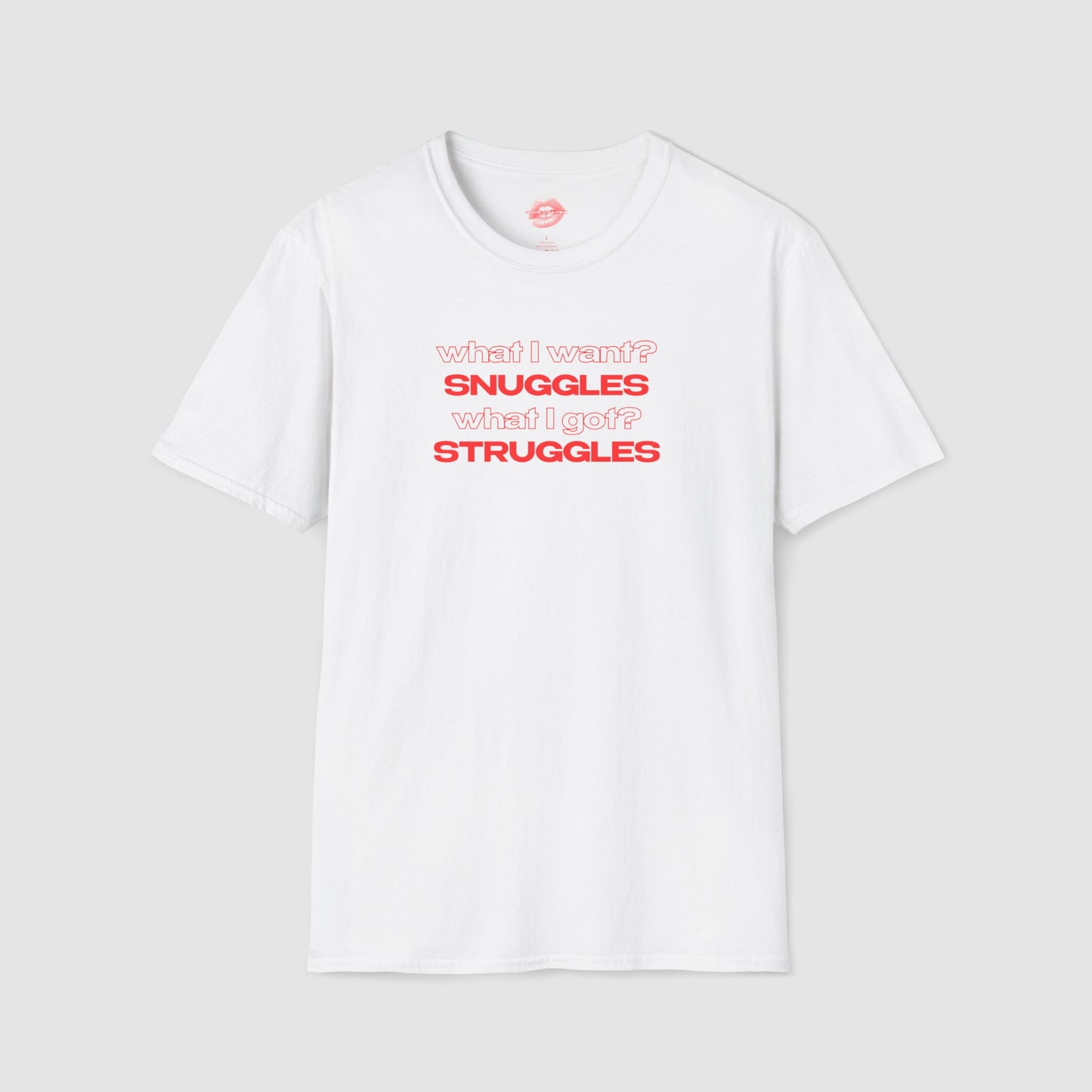 "What I Want? Snuggles What I Got? Struggles" | Text Only | T-Shirt
