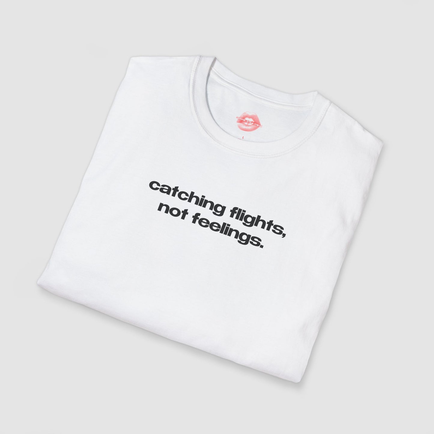 "Catching Flights, Not Feelings." | Text Only | T-Shirt