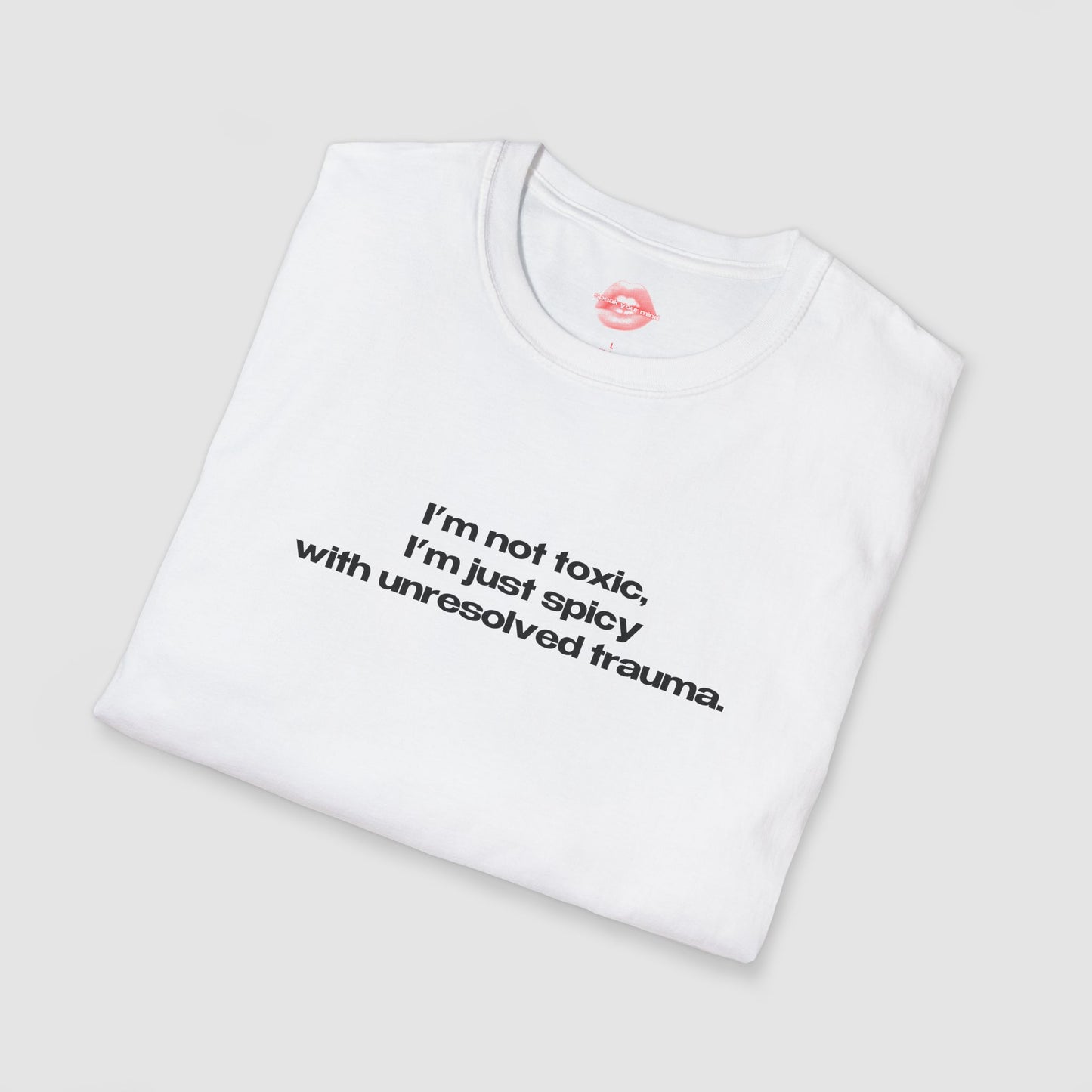 "I'm Not Toxic, I'm Just Spicy With Unresolved Trauma." | Text Only | T-Shirt