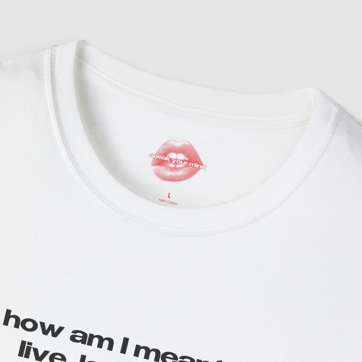 "How Am I Meant To Live, Laugh, Love, When Love Is Censored, Rights Are Auctioned Off, And War Has Better Funding Than Schools." | Text Only | T-Shirt