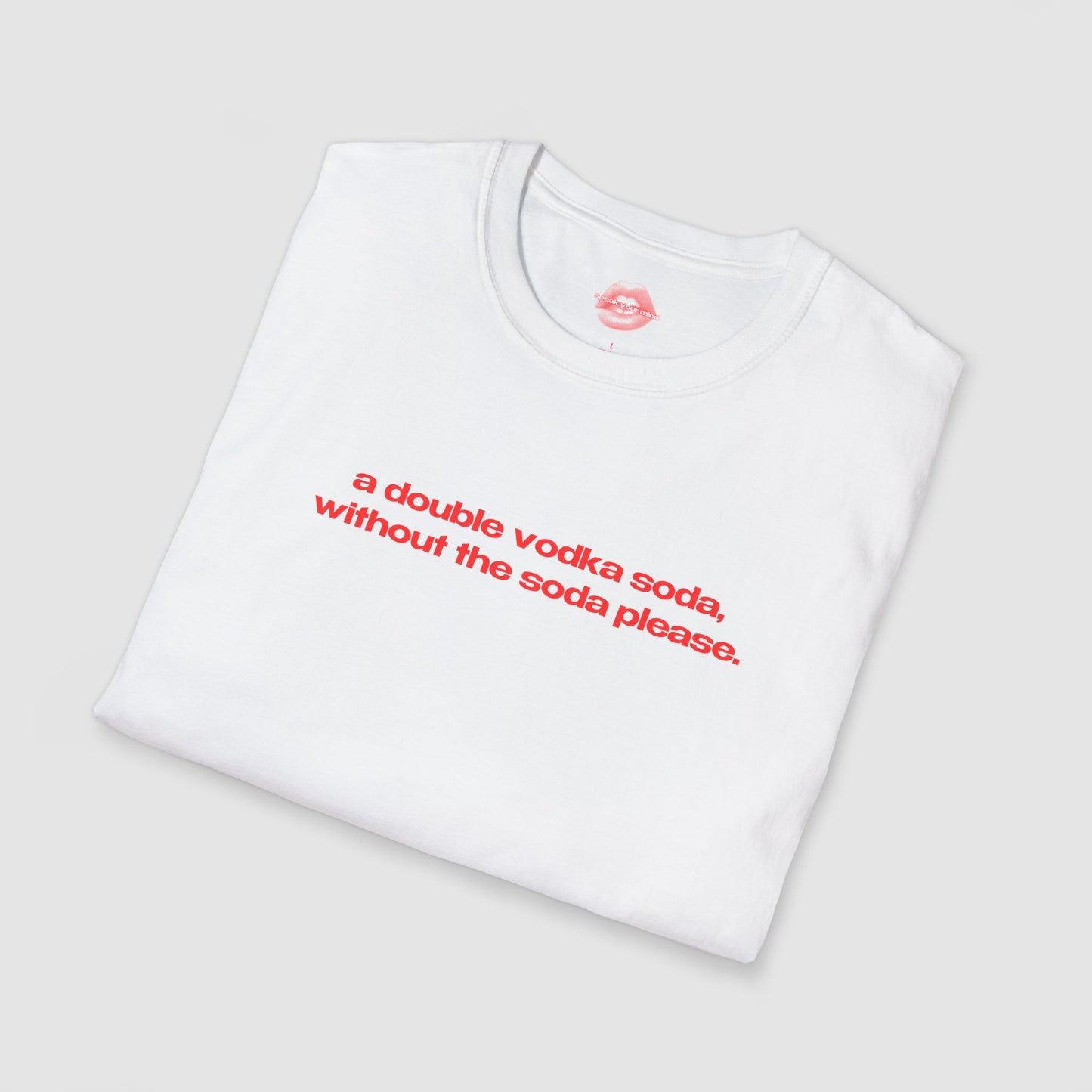 "A Double Vodka Soda, Without The Soda Please." | Text Only | T-Shirt