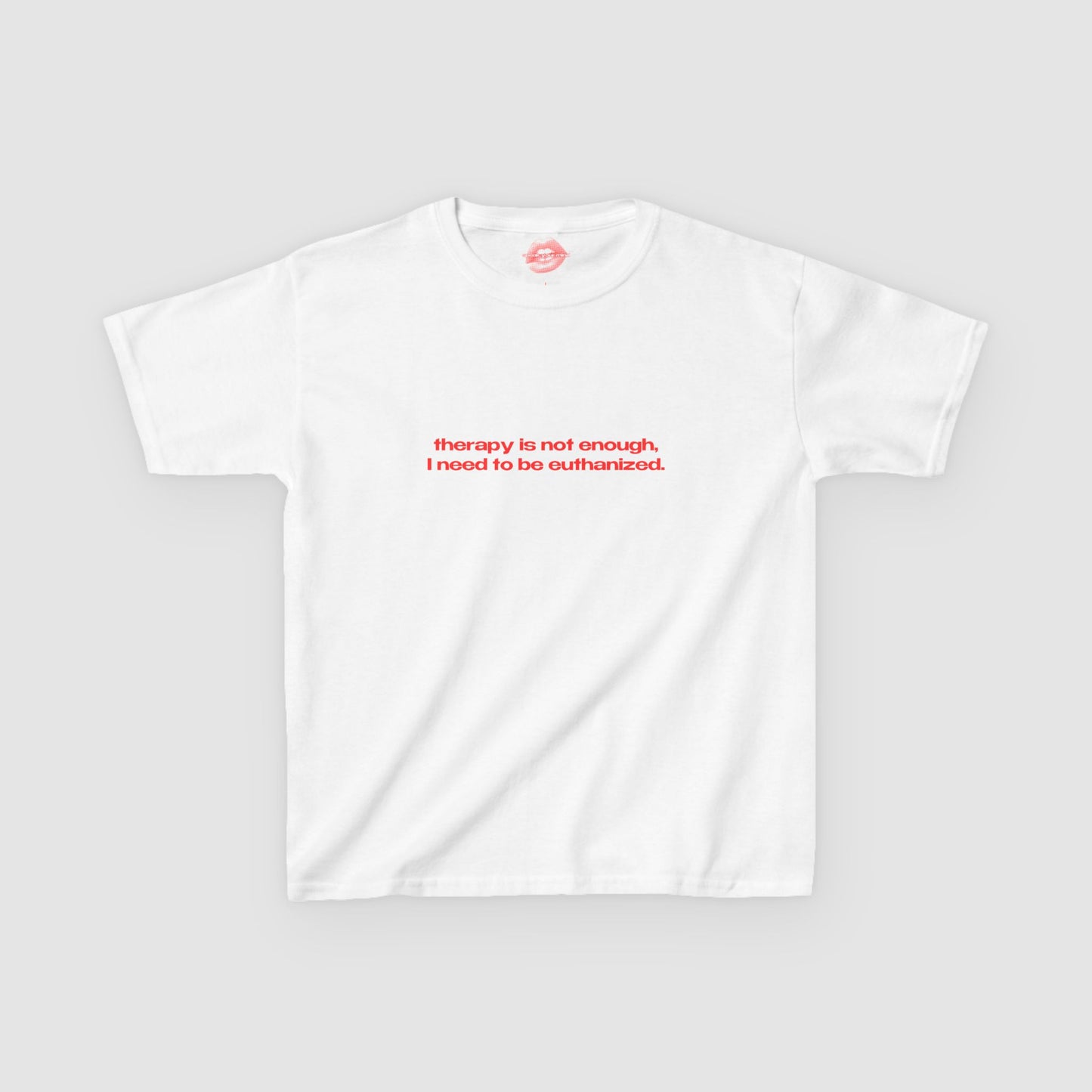 "Therapy Is Not Enough, I Need To Be Euthanized." | Text Only | Baby Tee