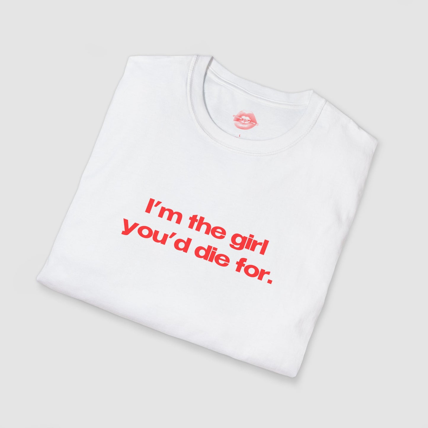 "I'm The Girl You'd Die For." | Text Only | T-Shirt